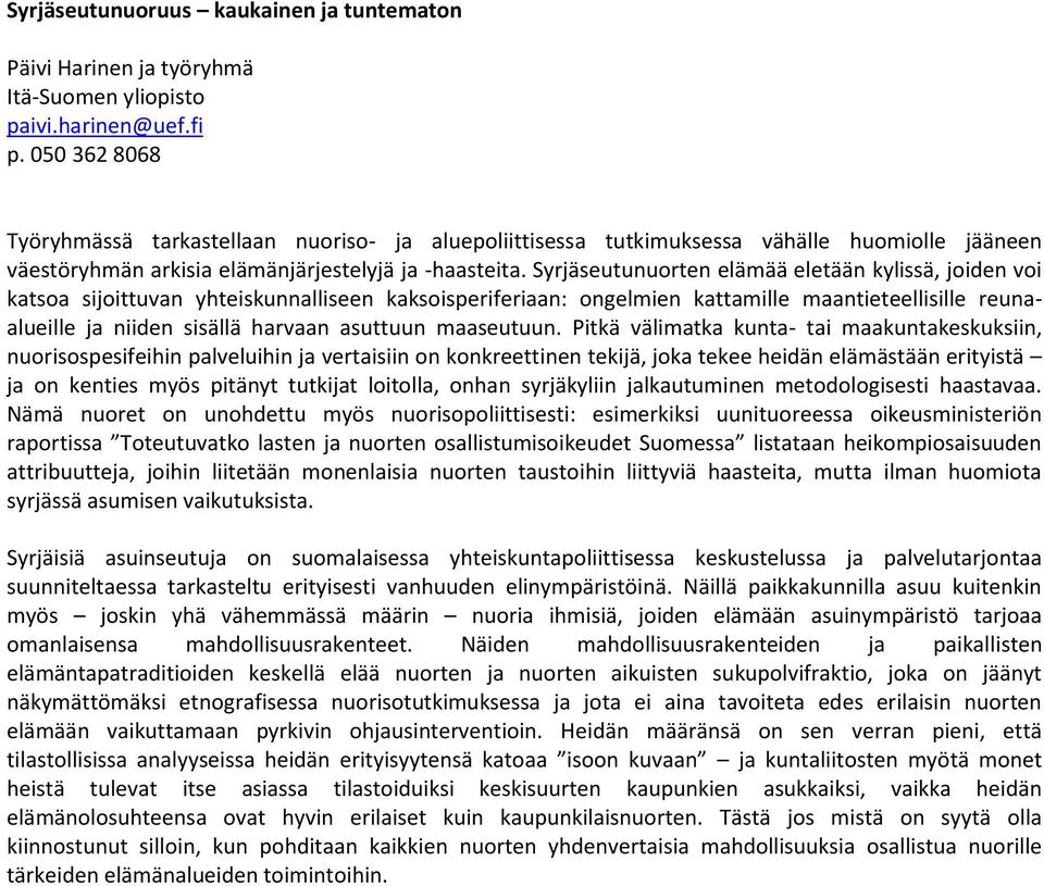 Syrjäseutunuorten elämää eletään kylissä, joiden voi katsoa sijoittuvan yhteiskunnalliseen kaksoisperiferiaan: ongelmien kattamille maantieteellisille reunaalueille ja niiden sisällä harvaan asuttuun