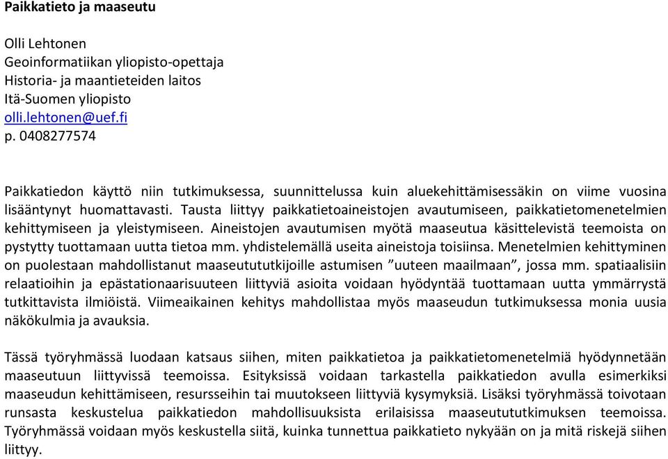 Tausta liittyy paikkatietoaineistojen avautumiseen, paikkatietomenetelmien kehittymiseen ja yleistymiseen.