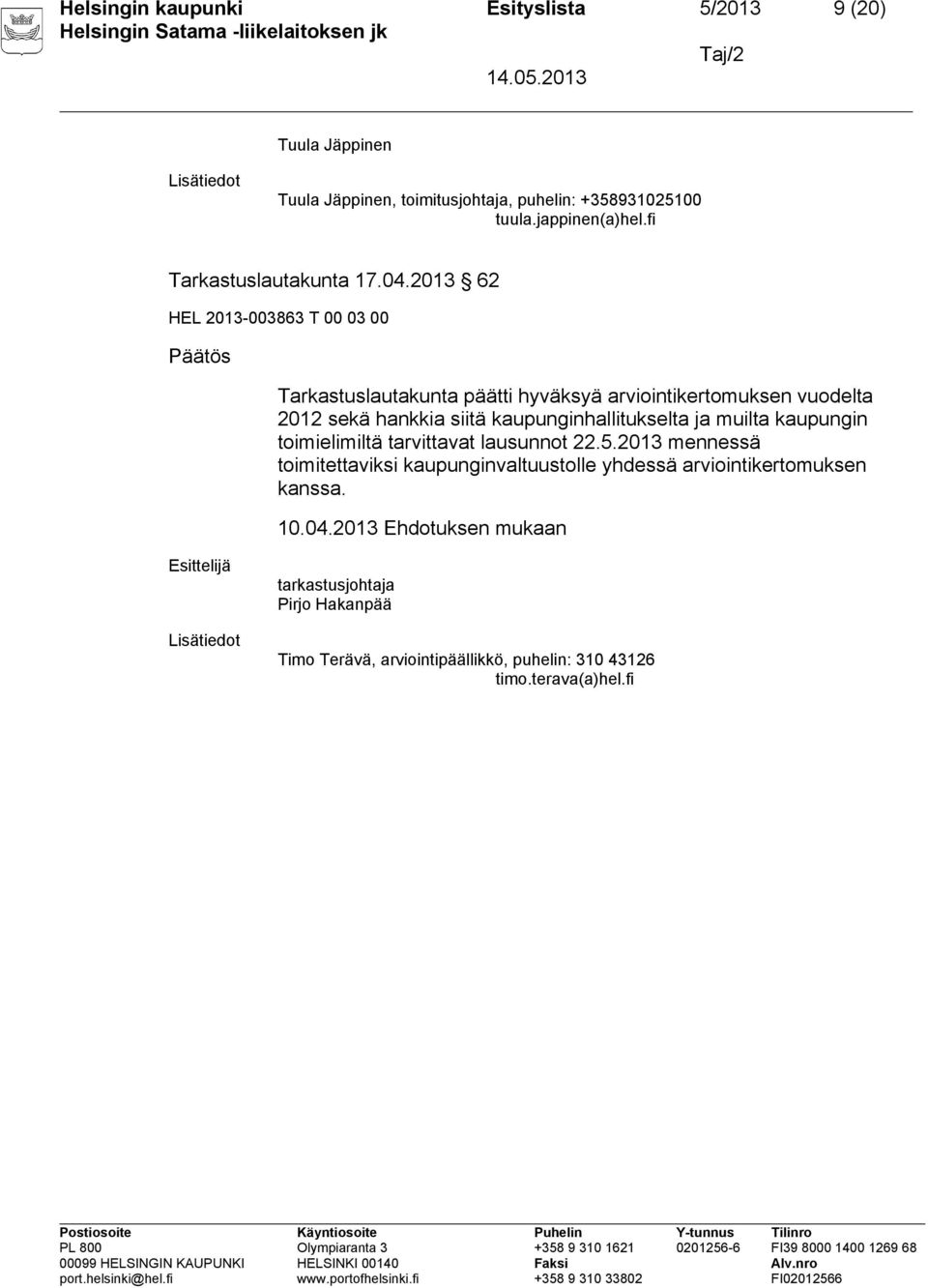 2013 62 Päätös Tarkastuslautakunta päätti hyväksyä arviointikertomuksen vuodelta 2012 sekä hankkia siitä kaupunginhallitukselta ja muilta