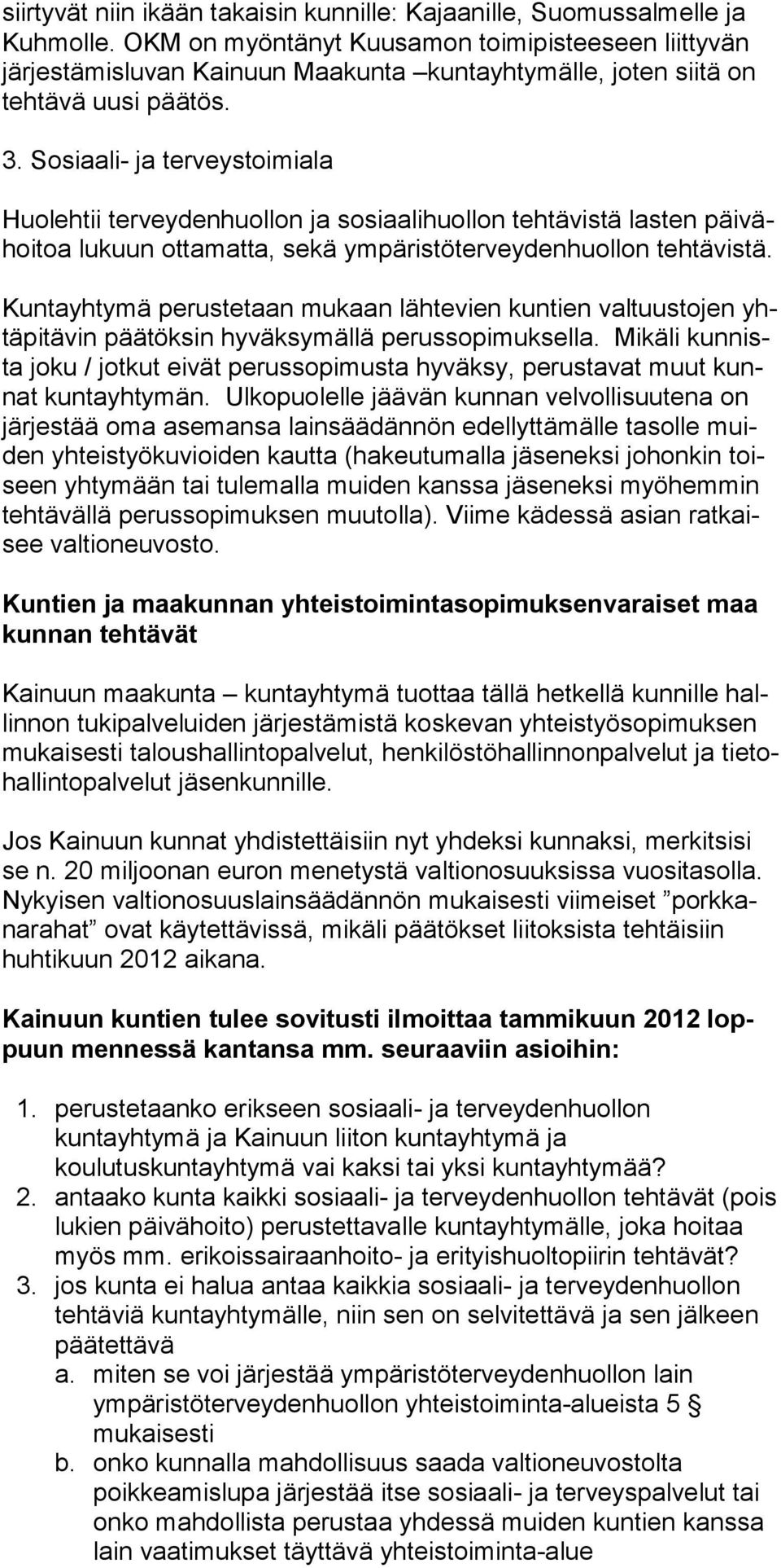 Sosiaali- ja terveystoimiala Huolehtii terveydenhuollon ja sosiaalihuollon tehtävistä lasten päivähoitoa lukuun ottamatta, sekä ympäristöterveydenhuollon tehtävistä.