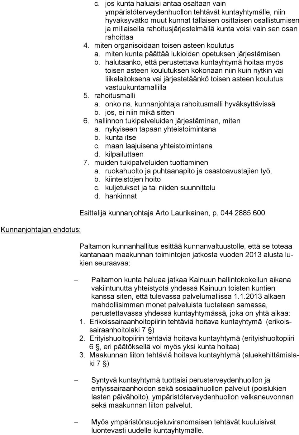 voisi vain sen osan rahoittaa 4. miten organisoidaan toisen asteen koulutus a. miten kunta päättää lukioiden opetuksen järjestämisen b.