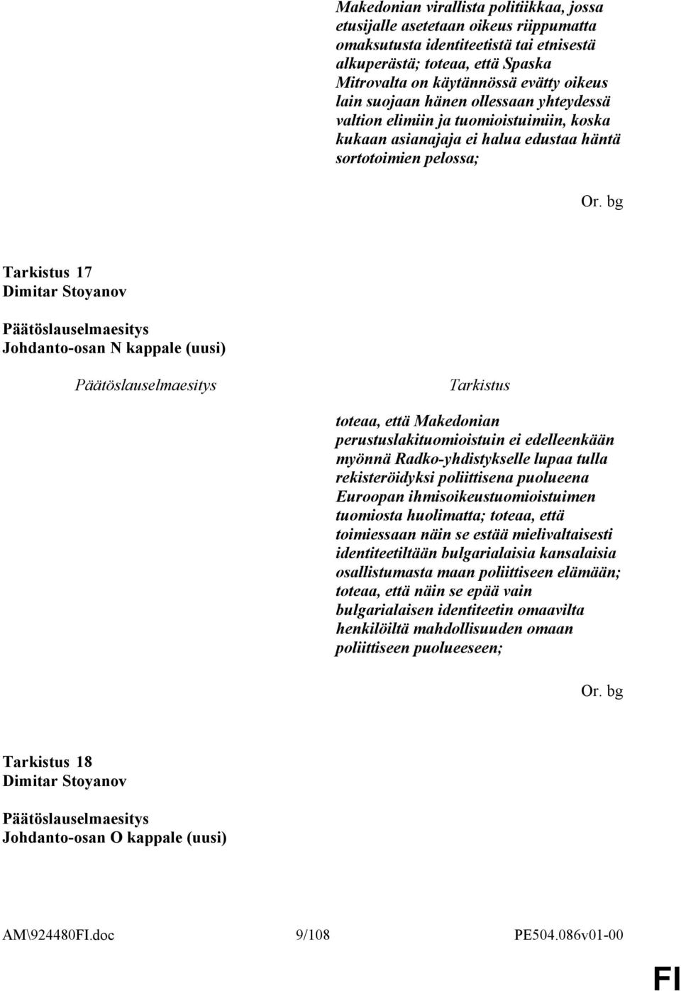 bg 17 Dimitar Stoyanov Johdanto-osan N kappale (uusi) toteaa, että Makedonian perustuslakituomioistuin ei edelleenkään myönnä Radko-yhdistykselle lupaa tulla rekisteröidyksi poliittisena puolueena