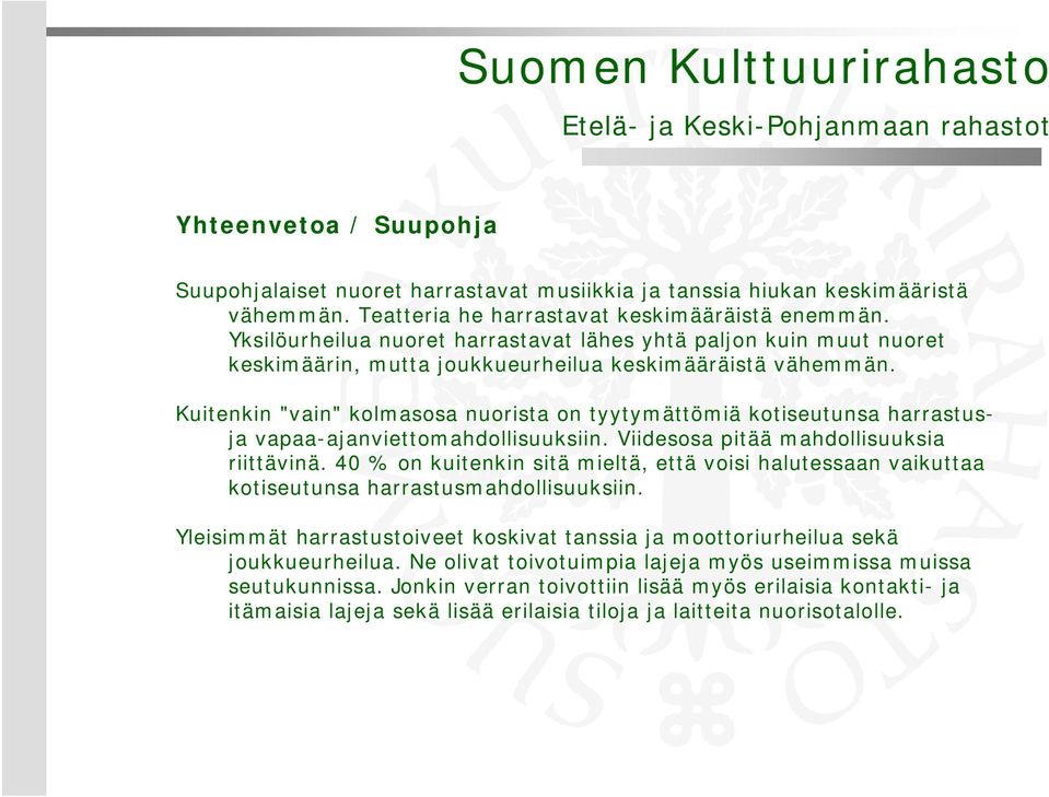 Kuitenkin "vain" kolmasosa nuorista on tyytymättömiä kotiseutunsa harrastusja vapaa-ajanviettomahdollisuuksiin. Viidesosa pitää mahdollisuuksia riittävinä.