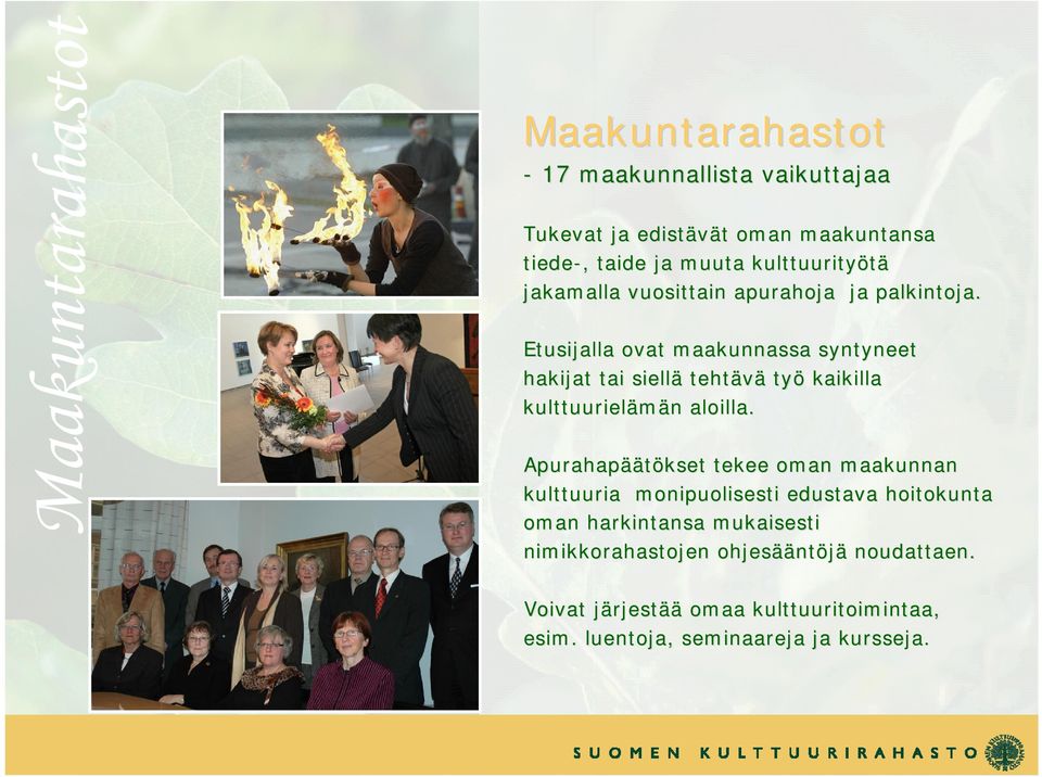 Etusijalla ovat maakunnassa syntyneet hakijat tai siellä tehtävä työ kaikilla kulttuurielämän n aloilla.