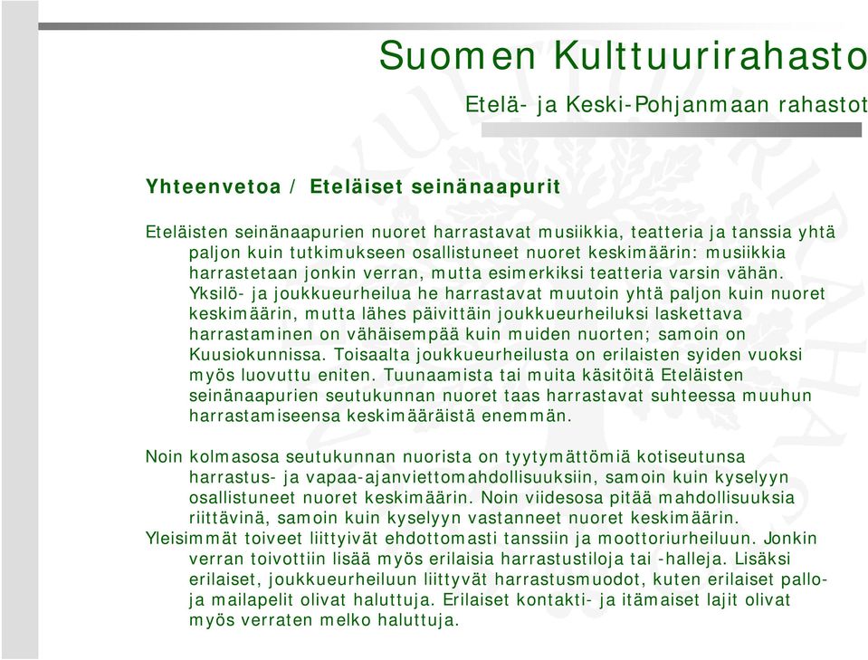Yksilö- ja joukkueurheilua he harrastavat muutoin yhtä paljon kuin nuoret keskimäärin, mutta lähes päivittäin joukkueurheiluksi laskettava harrastaminen on vähäisempää kuin muiden nuorten; samoin on