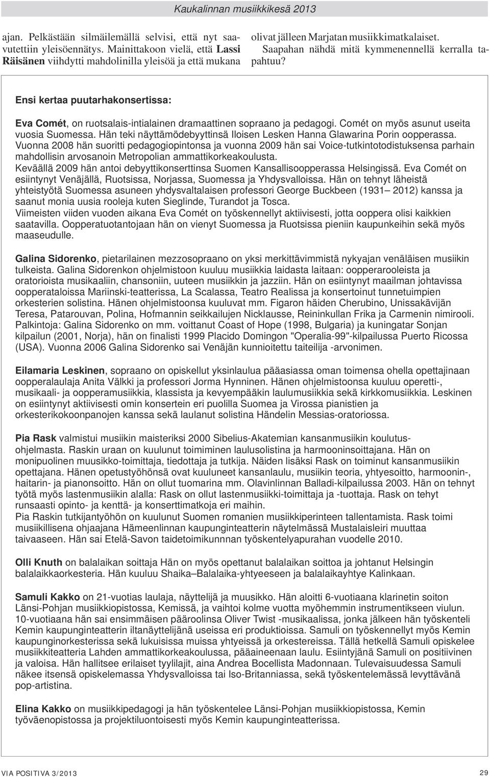 Ensi kertaa puutarhakonsertissa: Eva Comét, on ruotsalais-intialainen dramaattinen sopraano ja pedagogi. Comét on myös asunut useita vuosia Suomessa.