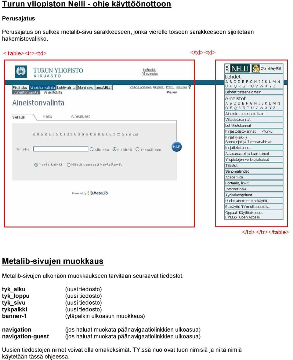 Metalib sivujen muokkaus Metalib sivujen ulkonäön muokkaukseen tarvitaan seuraavat tiedostot: tyk_alku tyk_loppu tyk_sivu tykpalkki banner 1 navigation navigation