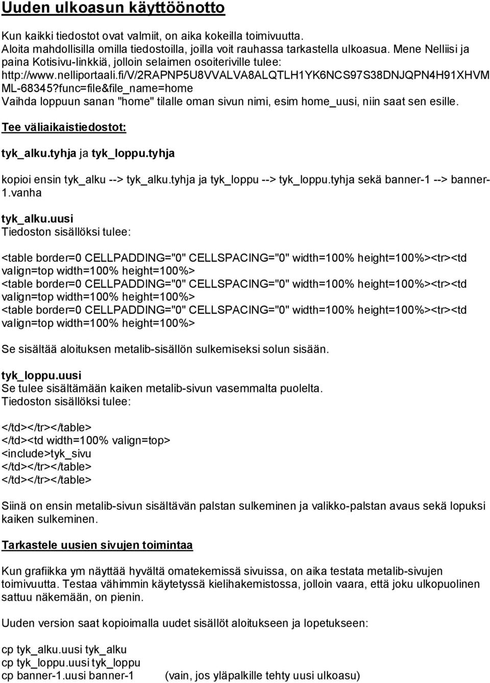 func=file&file_name=home Vaihda loppuun sanan "home" tilalle oman sivun nimi, esim home_uusi, niin saat sen esille. Tee väliaikaistiedostot: tyk_alku.tyhja ja tyk_loppu.