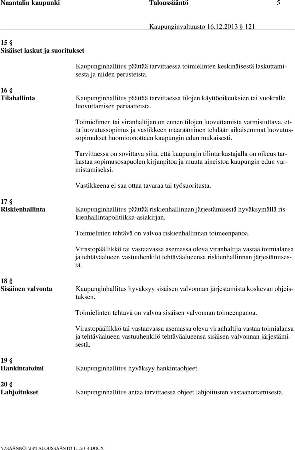 Toimielimen tai viranhaltijan on ennen tilojen luovuttamista varmistuttava, että luovutussopimus ja vastikkeen määrääminen tehdään aikaisemmat luovutussopimukset huomioonottaen kaupungin edun