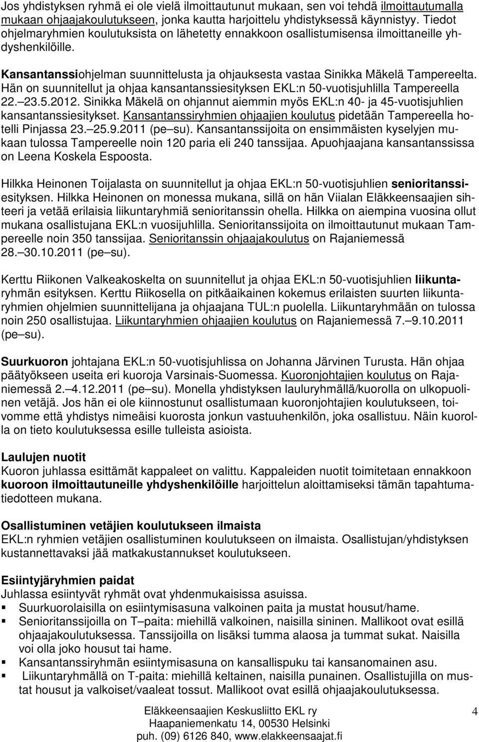 Hän on suunnitellut ja ohjaa kansantanssiesityksen EKL:n 50-vuotisjuhlilla Tampereella 22. 23.5.2012. Sinikka Mäkelä on ohjannut aiemmin myös EKL:n 40- ja 45-vuotisjuhlien kansantanssiesitykset.