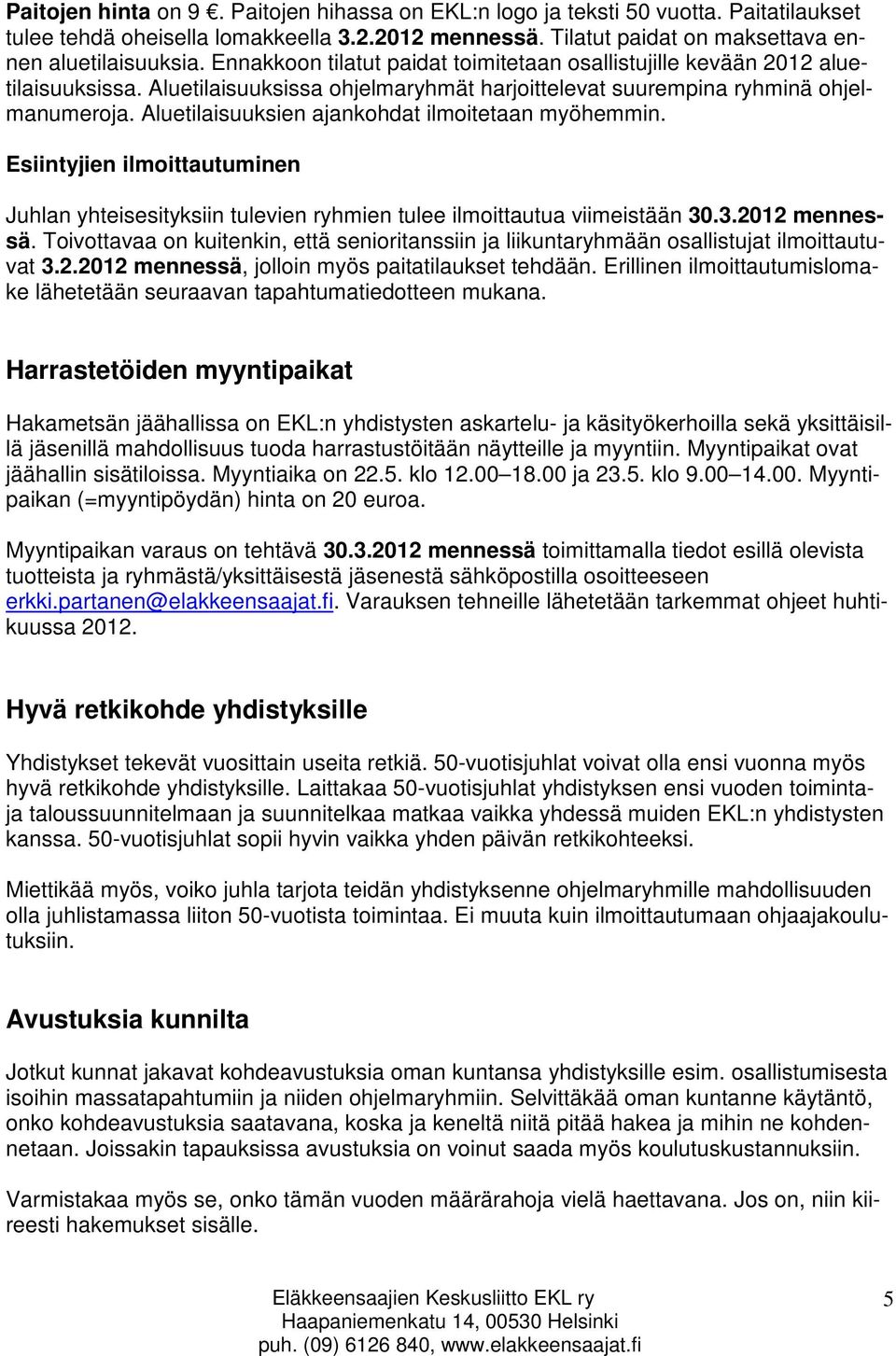 Aluetilaisuuksien ajankohdat ilmoitetaan myöhemmin. Esiintyjien ilmoittautuminen Juhlan yhteisesityksiin tulevien ryhmien tulee ilmoittautua viimeistään 30.3.2012 mennessä.