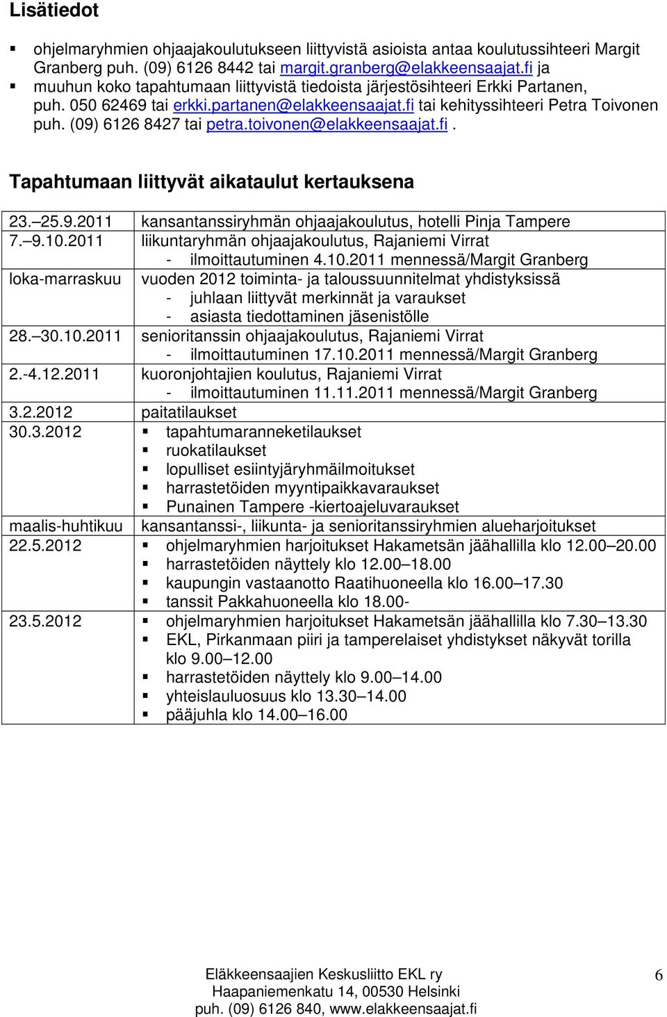 (09) 6126 8427 tai petra.toivonen@elakkeensaajat.fi. Tapahtumaan liittyvät aikataulut kertauksena 23. 25.9.2011 kansantanssiryhmän ohjaajakoulutus, hotelli Pinja Tampere 7. 9.10.