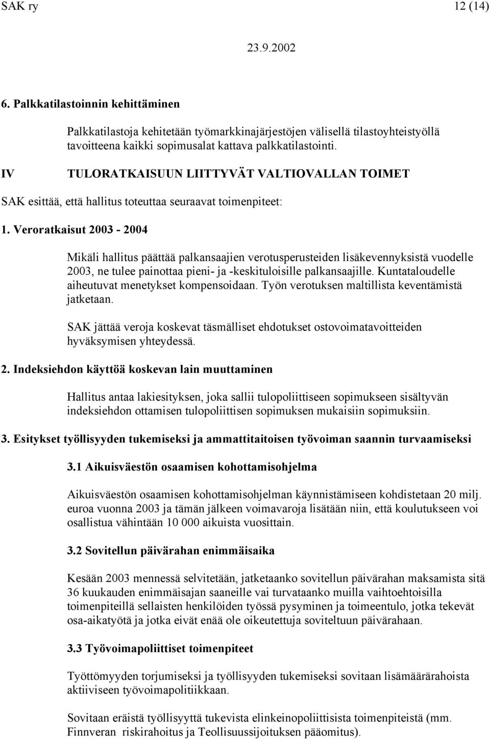 Veroratkaisut 2003-2004 Mikäli hallitus päättää palkansaajien verotusperusteiden lisäkevennyksistä vuodelle 2003, ne tulee painottaa pieni- ja -keskituloisille palkansaajille.