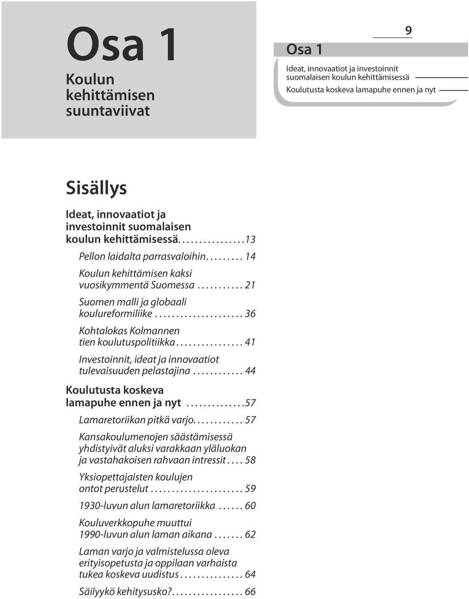 ..36 Kohtalokas Kolmannen tien koulutuspolitiikka...41 Investoinnit, ideat ja innovaatiot tulevaisuuden pelastajina...44 Koulutusta koskeva lamapuhe ennen ja nyt... 57 Lamaretoriikan pitkä varjo.