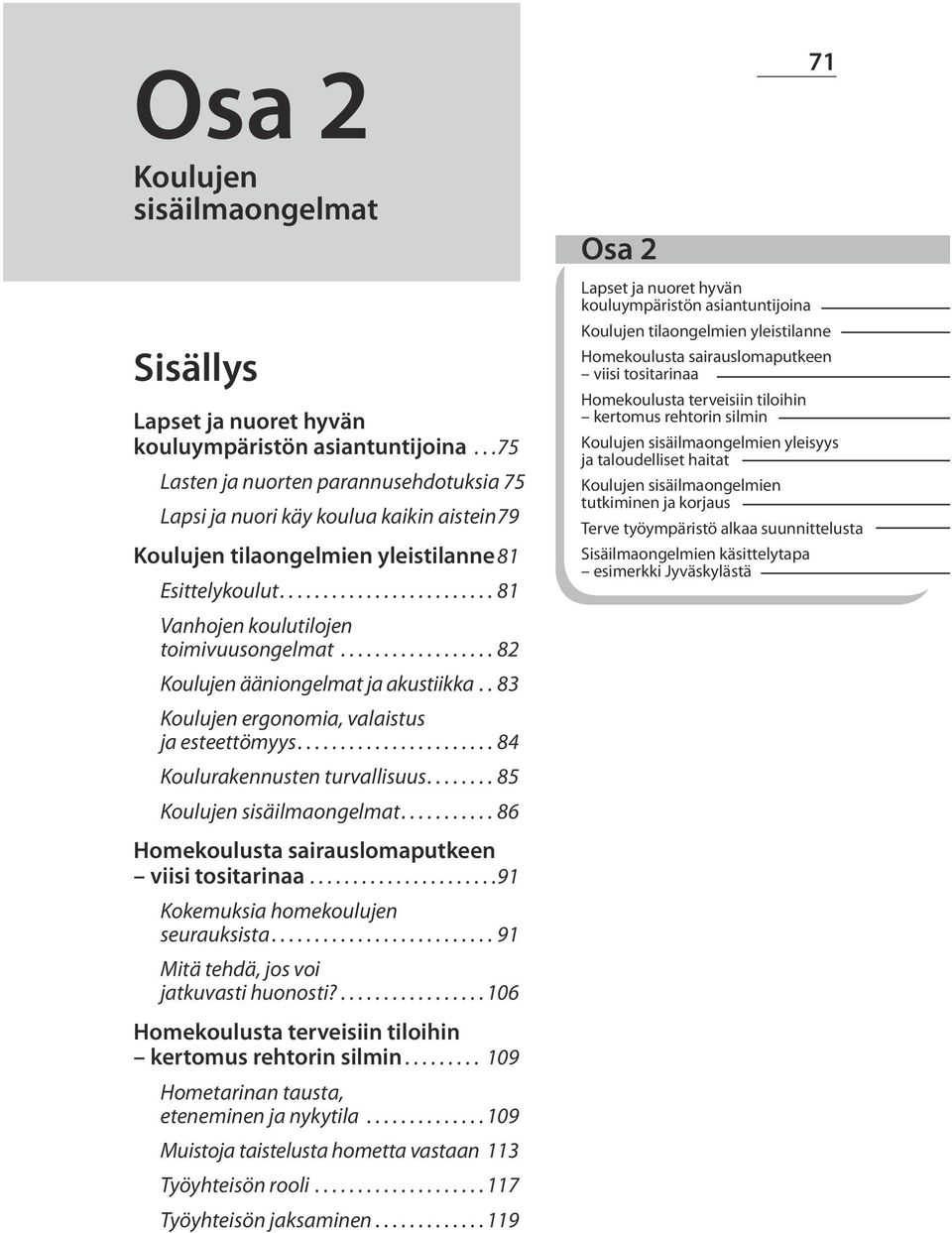 .. 83 Koulujen ergonomia, valaistus ja esteettömyys....84 Koulurakennusten turvallisuus....85 Koulujen sisäilmaongelmat...86 Homekoulusta sairauslomaputkeen viisi tositarinaa.