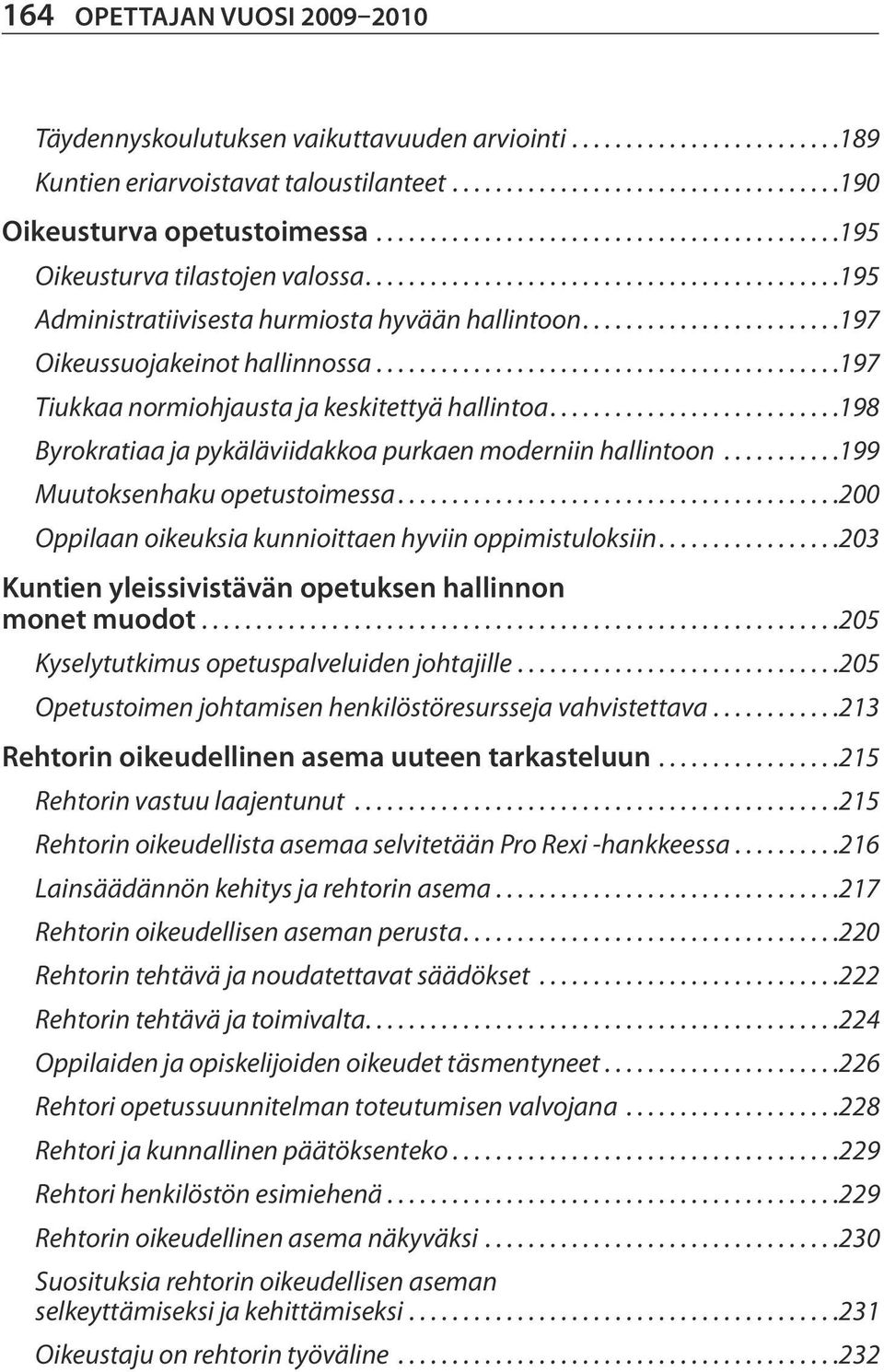 ... 198 Byrokratiaa ja pykäläviidakkoa purkaen moderniin hallintoon... 199 Muutoksenhaku opetustoimessa... 200 Oppilaan oikeuksia kunnioittaen hyviin oppimistuloksiin.