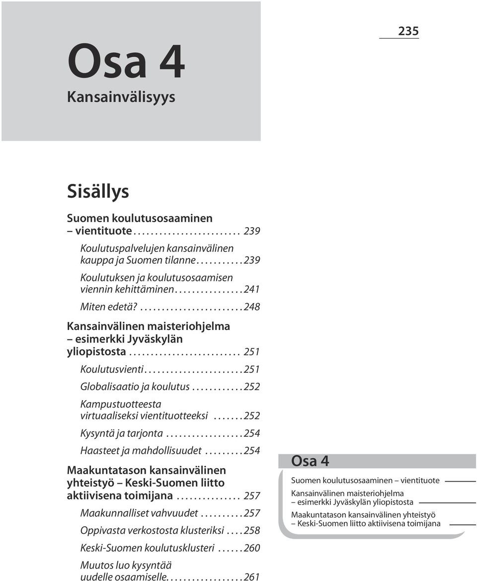 ........... 252 Kampustuotteesta virtuaaliseksi vientituotteeksi... 252 Kysyntä ja tarjonta.................. 254 Haasteet ja mahdollisuudet.