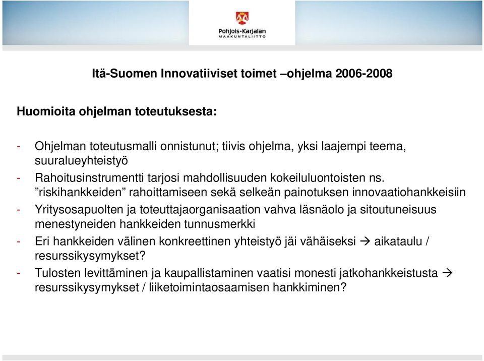 riskihankkeiden rahoittamiseen sekä selkeän painotuksen innovaatiohankkeisiin - Yritysosapuolten ja toteuttajaorganisaation vahva läsnäolo ja