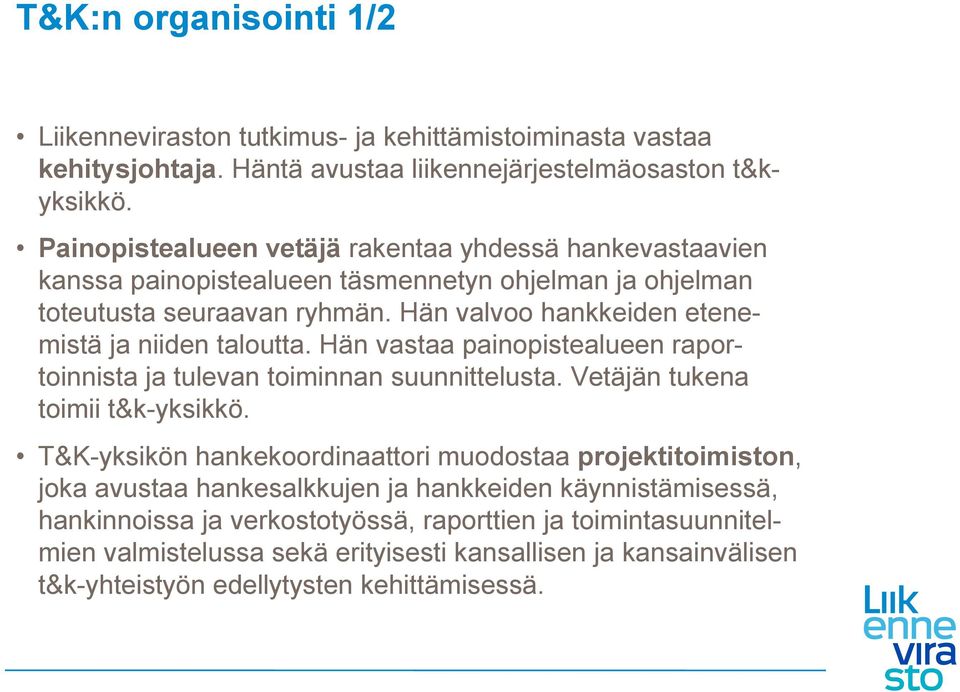 Hän valvoo hankkeiden etenemistä ja niiden taloutta. Hän vastaa painopistealueen raportoinnista ja tulevan toiminnan suunnittelusta. Vetäjän tukena toimii t&k-yksikkö.