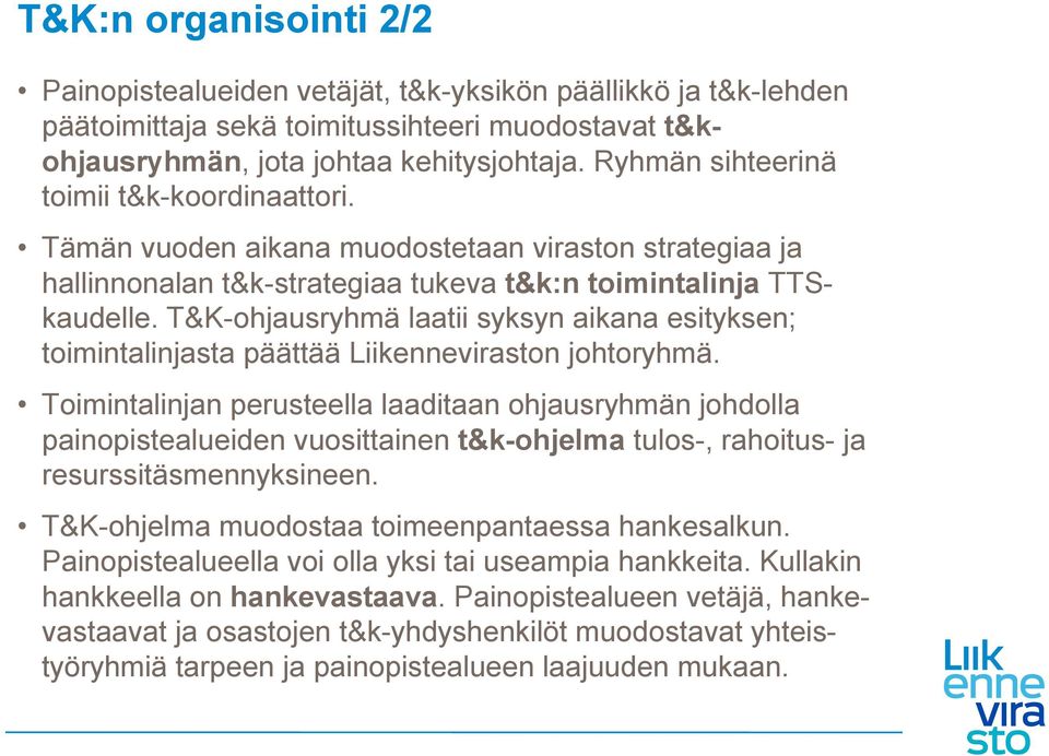 T&K-ohjausryhmä laatii syksyn aikana esityksen; toimintalinjasta päättää Liikenneviraston johtoryhmä.