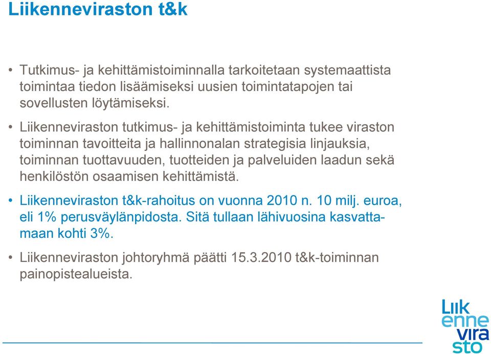 Liikenneviraston tutkimus- ja kehittämistoiminta tukee viraston toiminnan tavoitteita ja hallinnonalan strategisia linjauksia, toiminnan tuottavuuden,