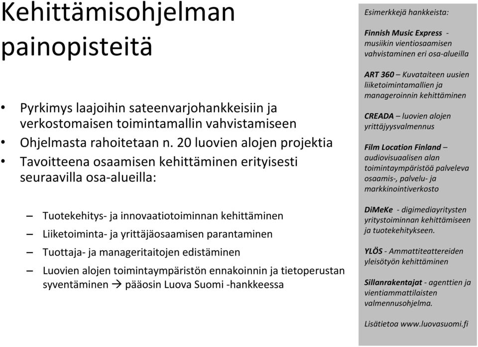 Tuottaja ja manageritaitojen edistäminen Luovien alojen toimintaympäristön ennakoinnin ja tietoperustan syventäminen pääosin Luova Suomi hankkeessa Esimerkkejä hankkeista: Finnish Music Express