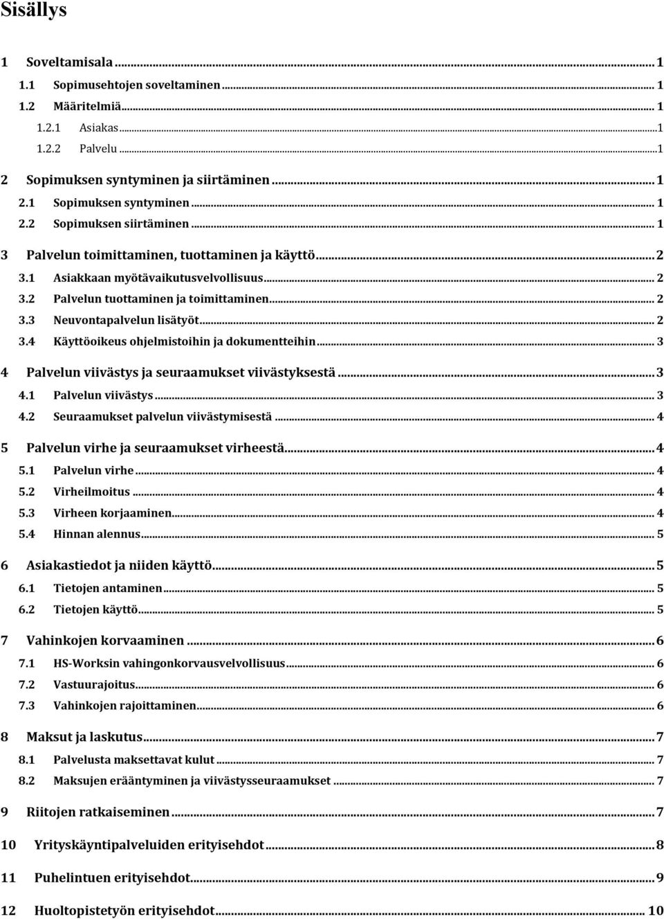 .. 2 3.4 Käyttöoikeus ohjelmistoihin ja dokumentteihin... 3 4 Palvelun viivästys ja seuraamukset viivästyksestä...3 4.1 Palvelun viivästys... 3 4.2 Seuraamukset palvelun viivästymisestä.