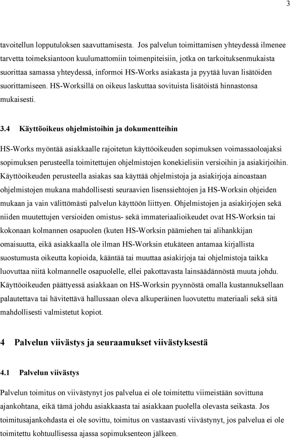 luvan lisätöiden suorittamiseen. HS-Worksillä on oikeus laskuttaa sovituista lisätöistä hinnastonsa mukaisesti. 3.