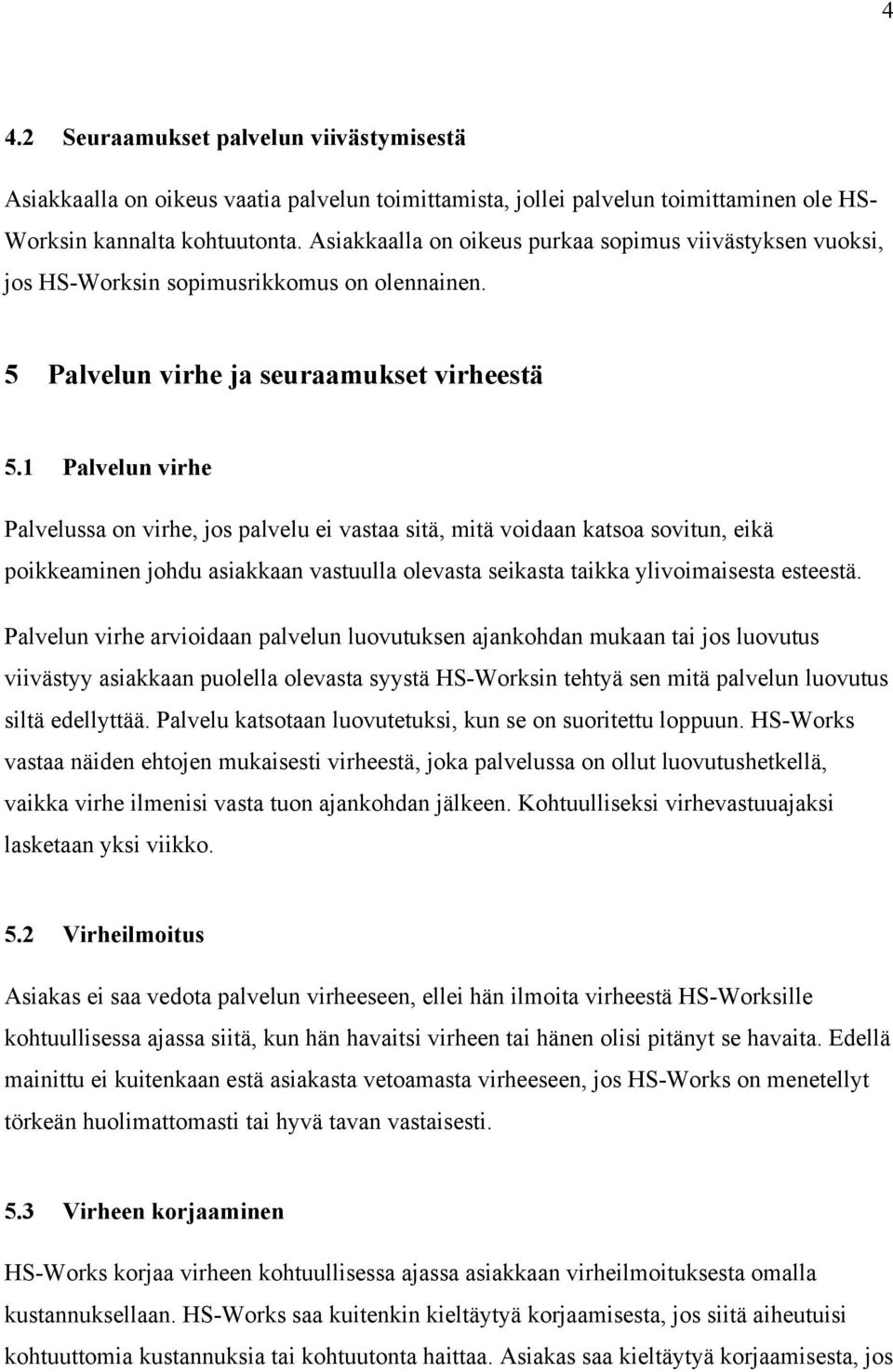 1 Palvelun virhe Palvelussa on virhe, jos palvelu ei vastaa sitä, mitä voidaan katsoa sovitun, eikä poikkeaminen johdu asiakkaan vastuulla olevasta seikasta taikka ylivoimaisesta esteestä.