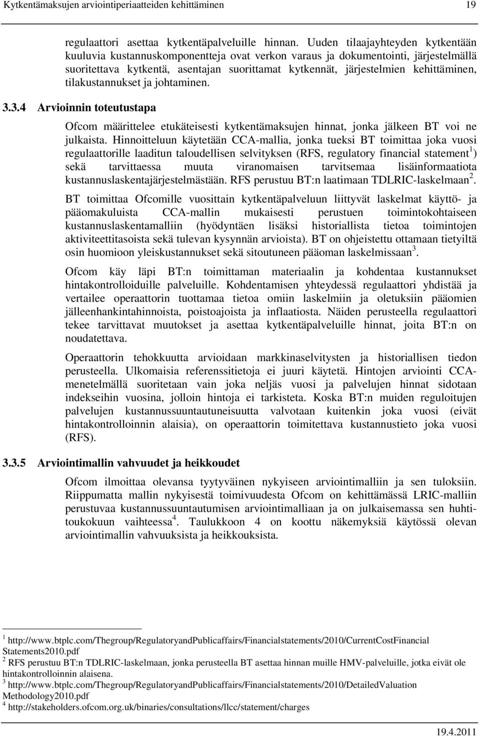 kehittäminen, tilakustannukset ja johtaminen. 3.3.4 Arvioinnin toteutustapa Ofcom määrittelee etukäteisesti kytkentämaksujen hinnat, jonka jälkeen BT voi ne julkaista.