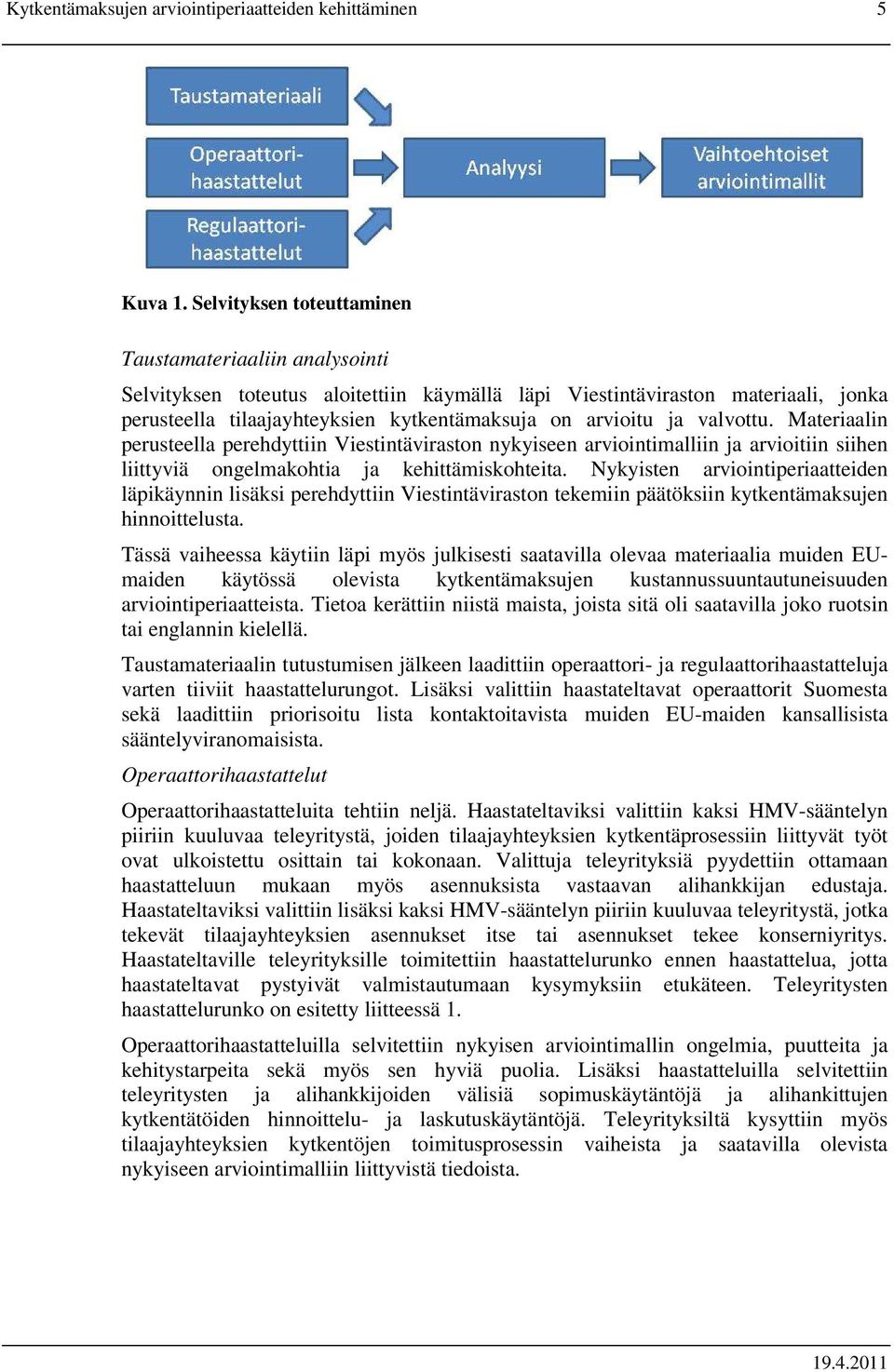 ja valvottu. Materiaalin perusteella perehdyttiin Viestintäviraston nykyiseen arviointimalliin ja arvioitiin siihen liittyviä ongelmakohtia ja kehittämiskohteita.