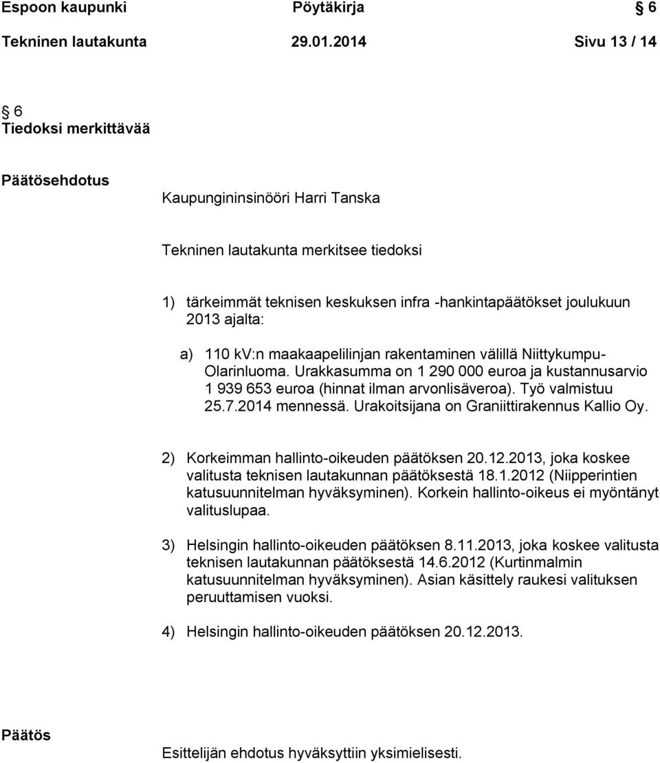 ajalta: a) 110 kv:n maakaapelilinjan rakentaminen välillä Niittykumpu- Olarinluoma. Urakkasumma on 1 290 000 euroa ja kustannusarvio 1 939 653 euroa (hinnat ilman arvonlisäveroa). Työ valmistuu 25.7.