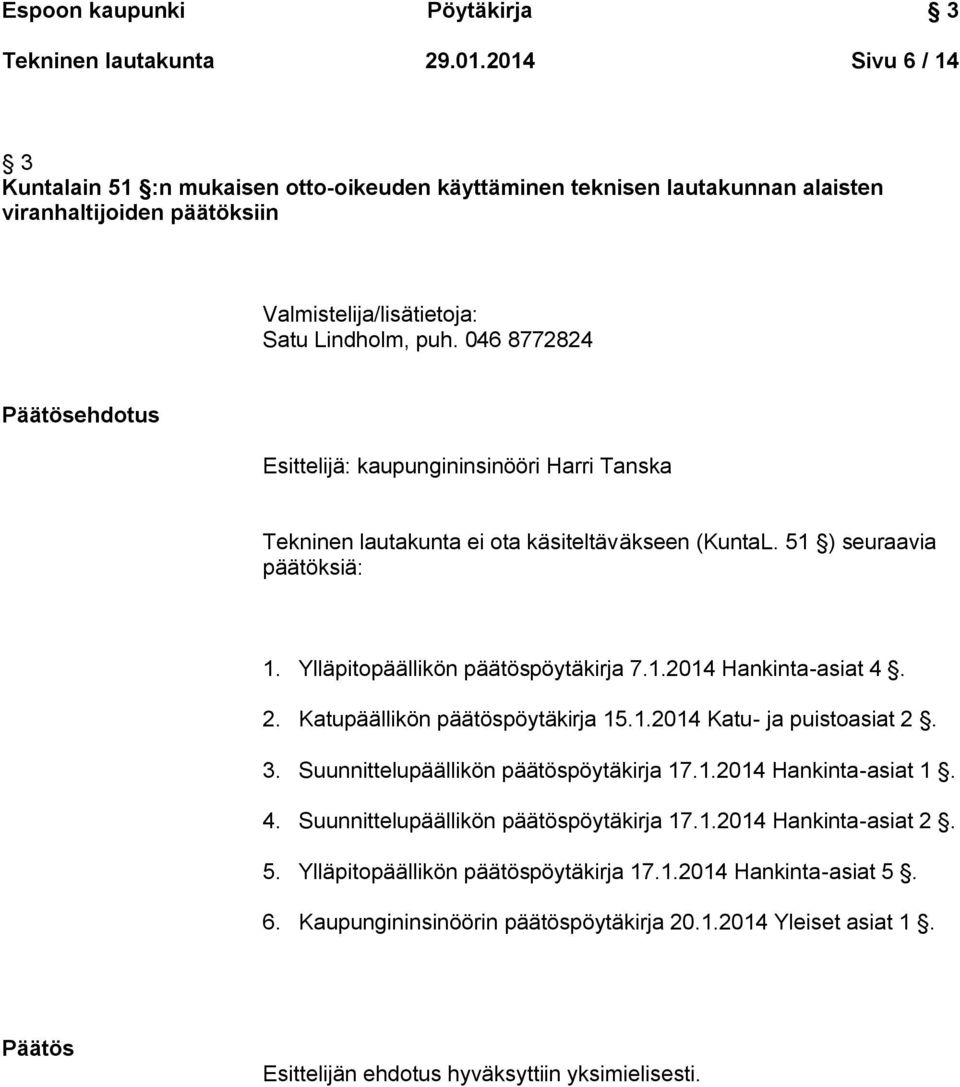 046 8772824 Päätösehdotus Esittelijä: kaupungininsinööri Harri Tanska Tekninen lautakunta ei ota käsiteltäväkseen (KuntaL. 51 ) seuraavia päätöksiä: 1. Ylläpitopäällikön päätöspöytäkirja 7.1.2014 Hankinta-asiat 4.