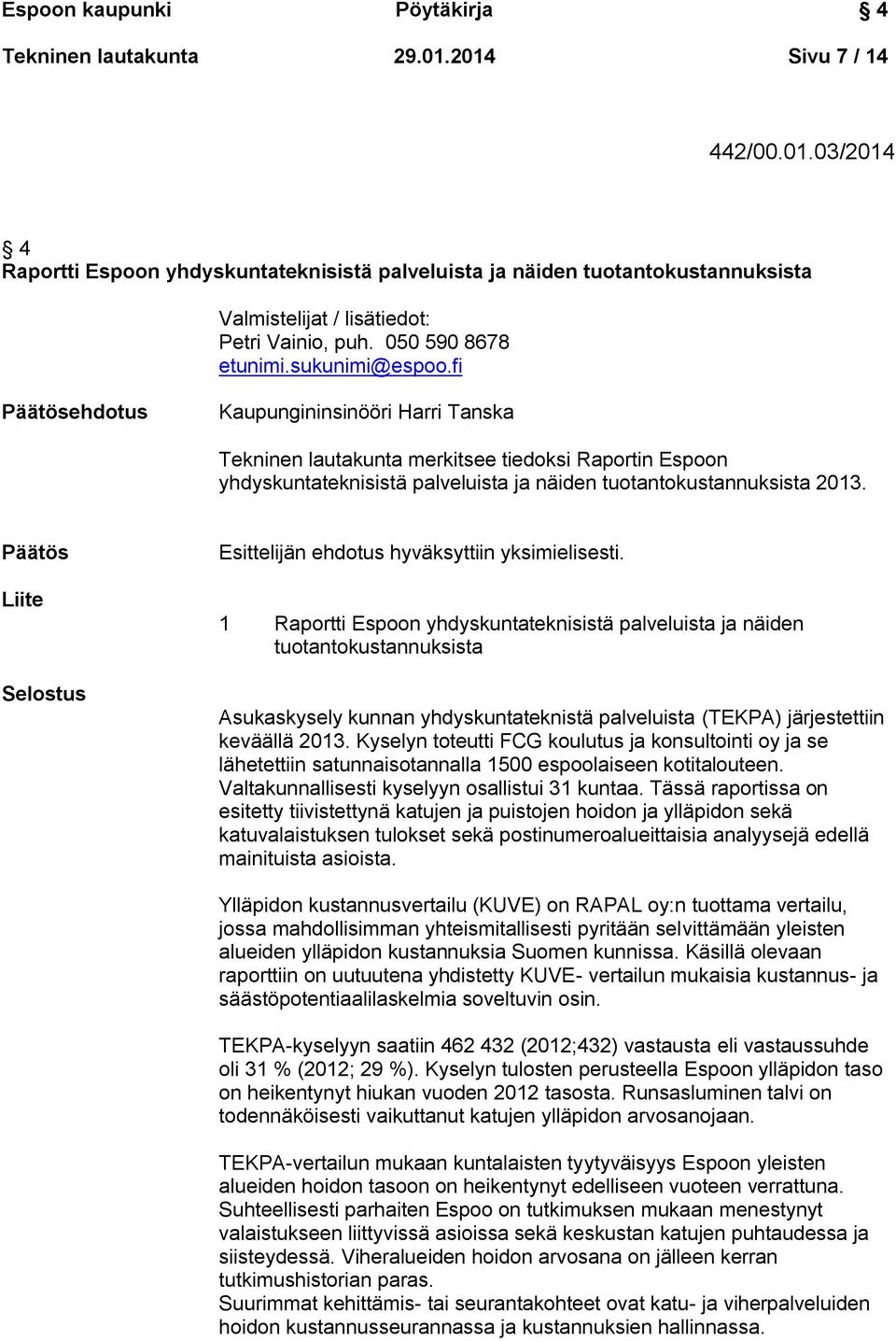 fi Päätösehdotus Kaupungininsinööri Harri Tanska Tekninen lautakunta merkitsee tiedoksi Raportin Espoon yhdyskuntateknisistä palveluista ja näiden tuotantokustannuksista 2013.