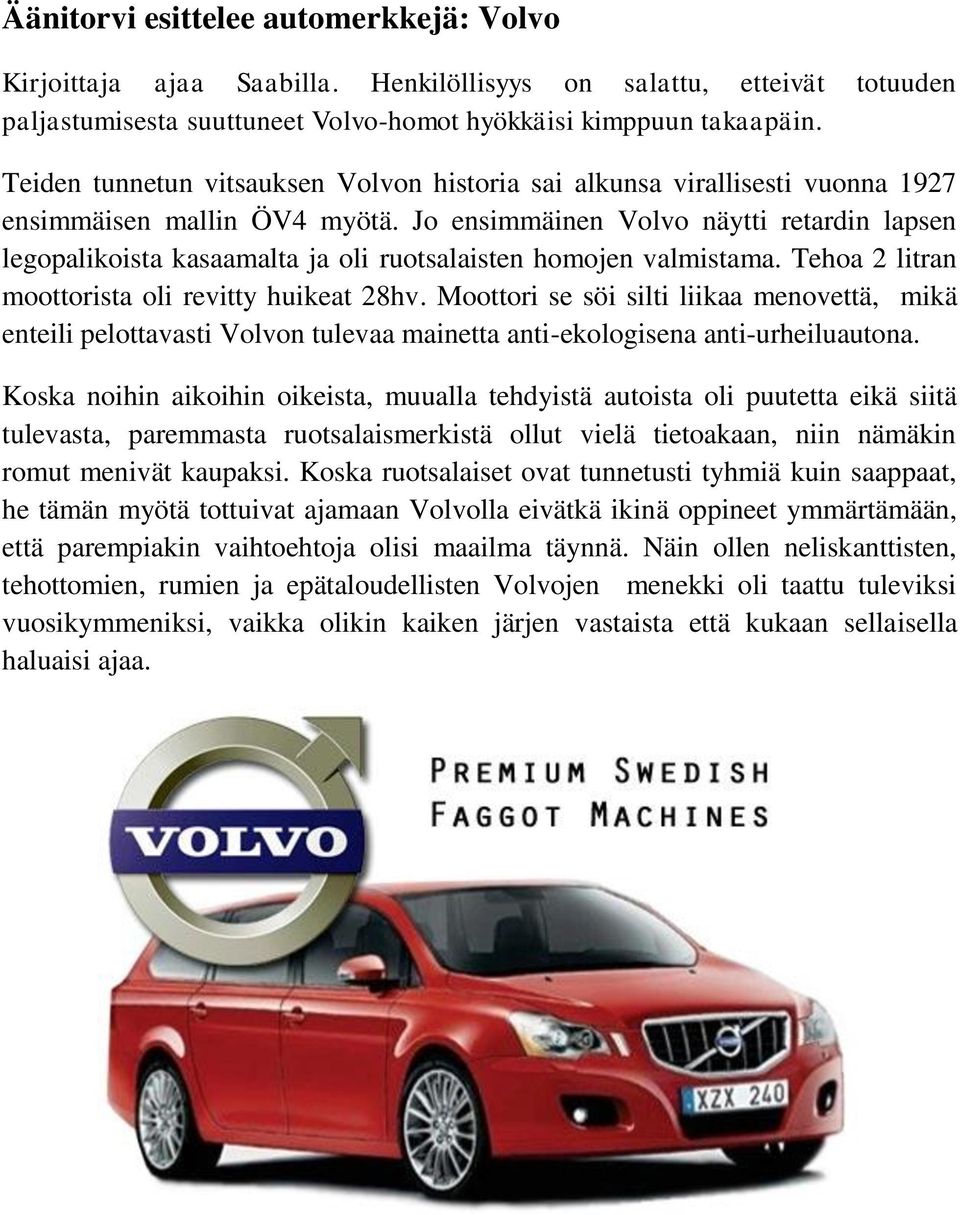 Jo ensimmäinen Volvo näytti retardin lapsen legopalikoista kasaamalta ja oli ruotsalaisten homojen valmistama. Tehoa 2 litran moottorista oli revitty huikeat 28hv.
