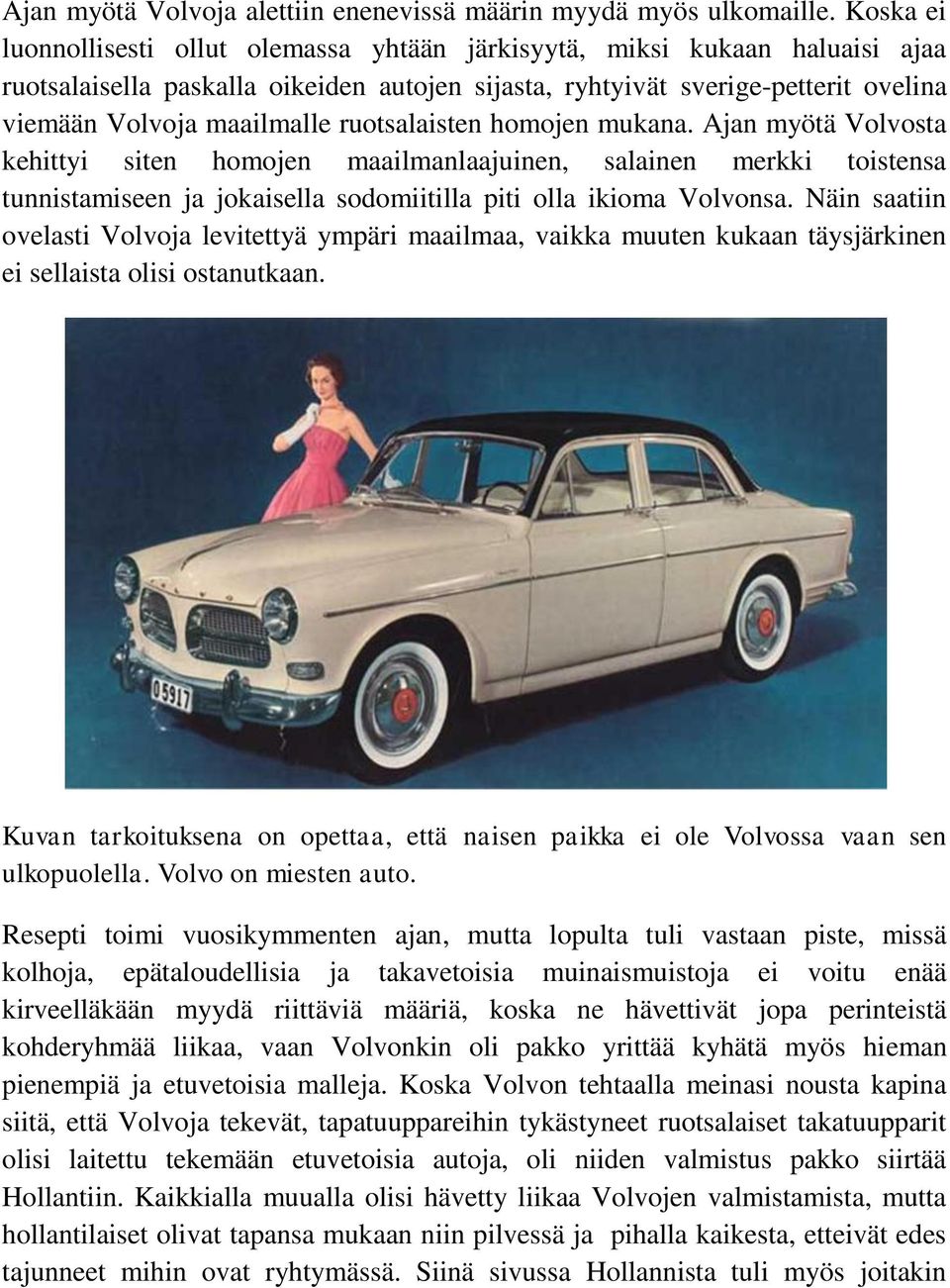 ruotsalaisten homojen mukana. Ajan myötä Volvosta kehittyi siten homojen maailmanlaajuinen, salainen merkki toistensa tunnistamiseen ja jokaisella sodomiitilla piti olla ikioma Volvonsa.