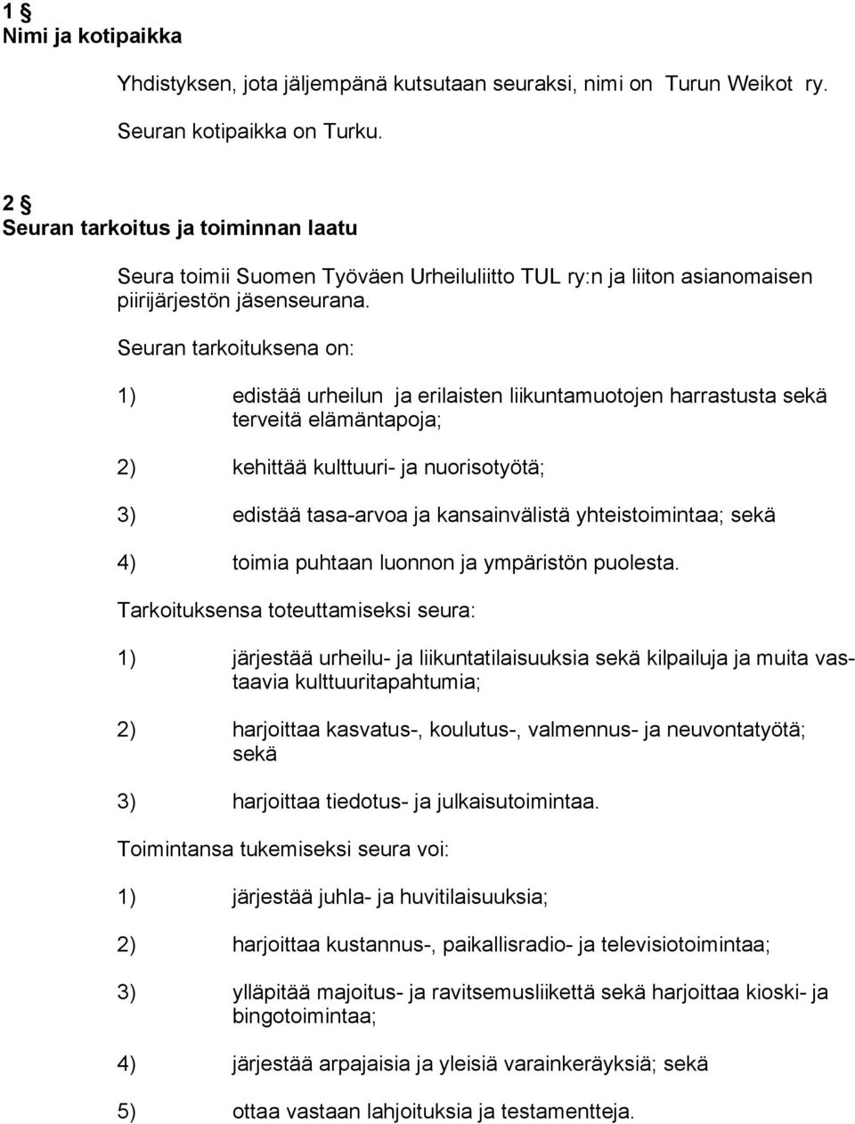 Seuran tarkoituksena on: 1) edistää urheilun ja erilaisten liikuntamuotojen harrastusta sekä terveitä elämäntapoja; 2) kehittää kulttuuri- ja nuorisotyötä; 3) edistää tasa-arvoa ja kansainvälistä