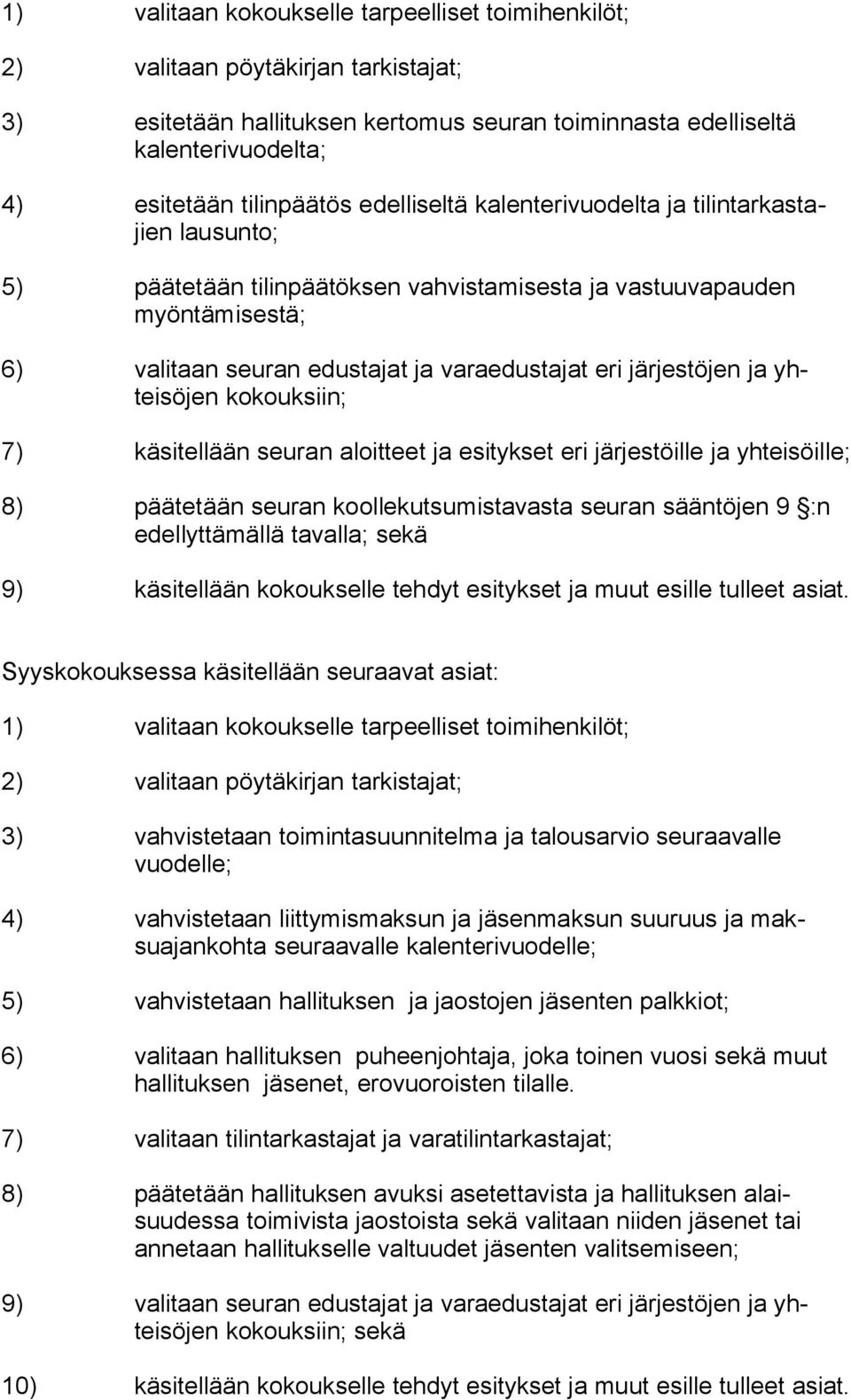 ja yhteisöjen kokouksiin; 7) käsitellään seuran aloitteet ja esitykset eri järjestöille ja yhteisöille; 8) päätetään seuran koollekutsumistavasta seuran sääntöjen 9 :n edellyttämällä tavalla; sekä 9)