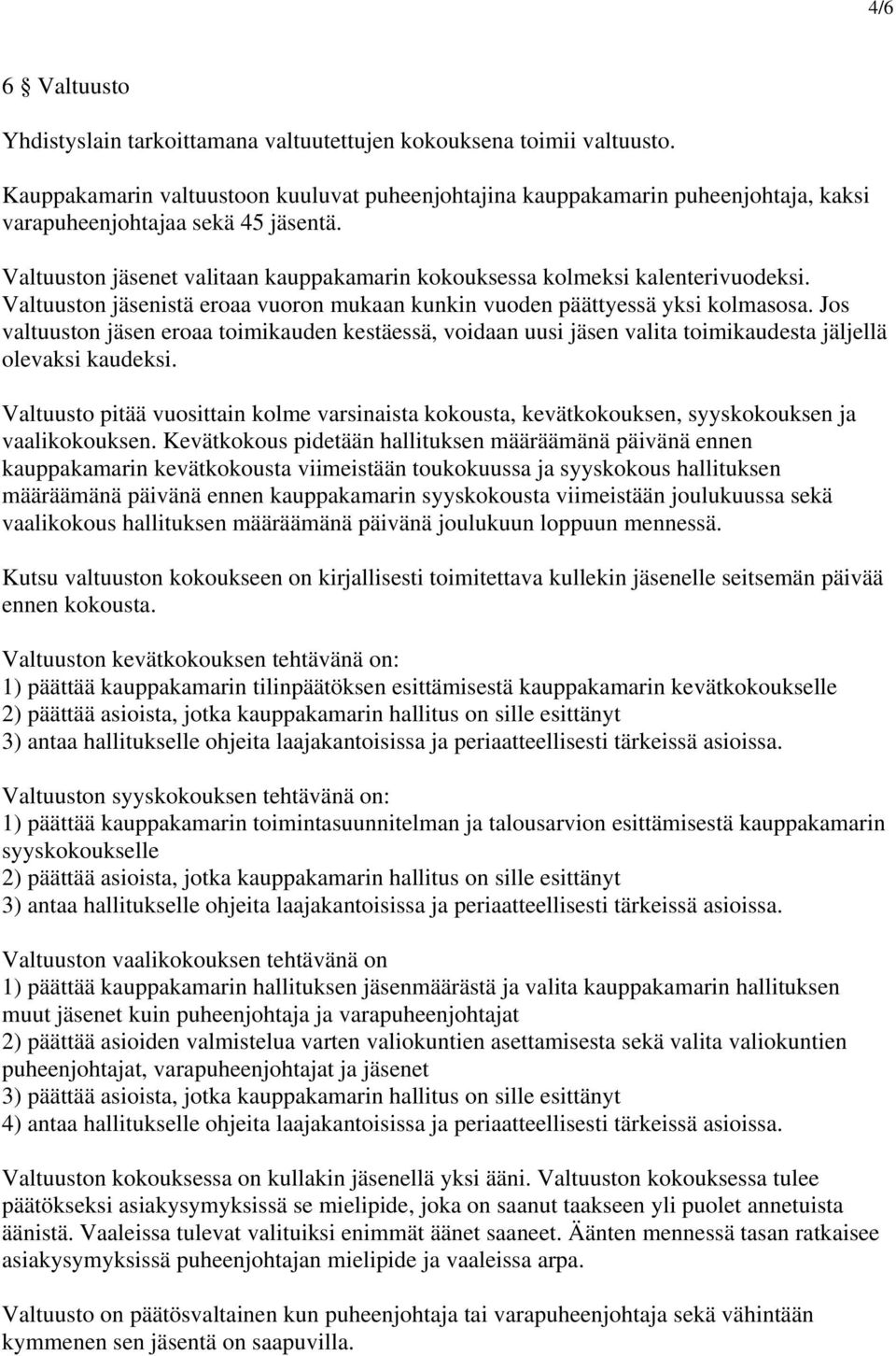 Valtuuston jäsenet valitaan kauppakamarin kokouksessa kolmeksi kalenterivuodeksi. Valtuuston jäsenistä eroaa vuoron mukaan kunkin vuoden päättyessä yksi kolmasosa.