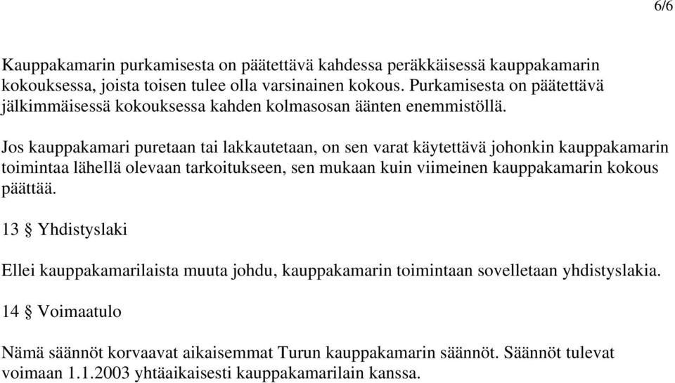 Jos kauppakamari puretaan tai lakkautetaan, on sen varat käytettävä johonkin kauppakamarin toimintaa lähellä olevaan tarkoitukseen, sen mukaan kuin viimeinen