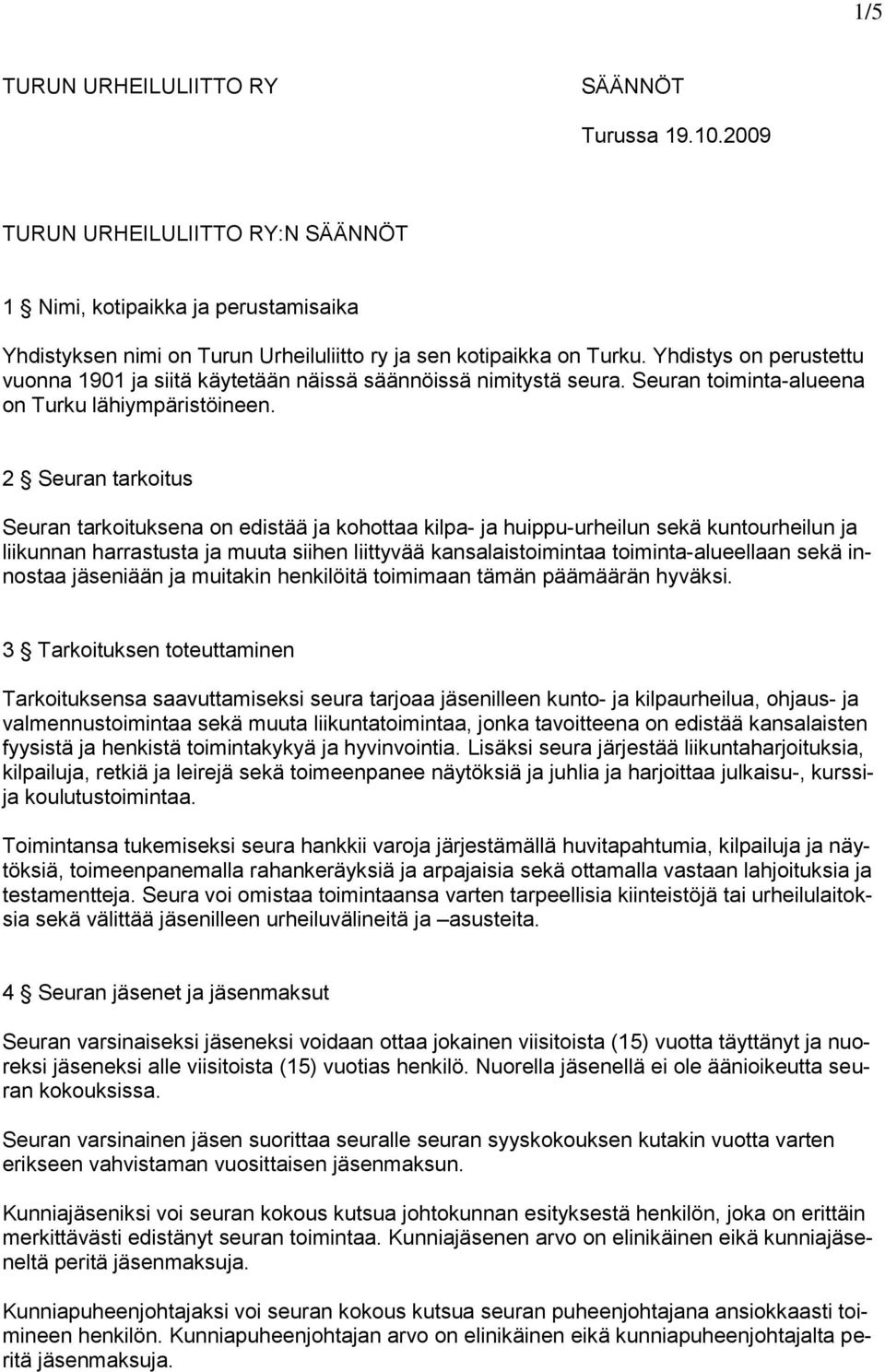 2 Seuran tarkoitus Seuran tarkoituksena on edistää ja kohottaa kilpa- ja huippu-urheilun sekä kuntourheilun ja liikunnan harrastusta ja muuta siihen liittyvää kansalaistoimintaa toiminta-alueellaan