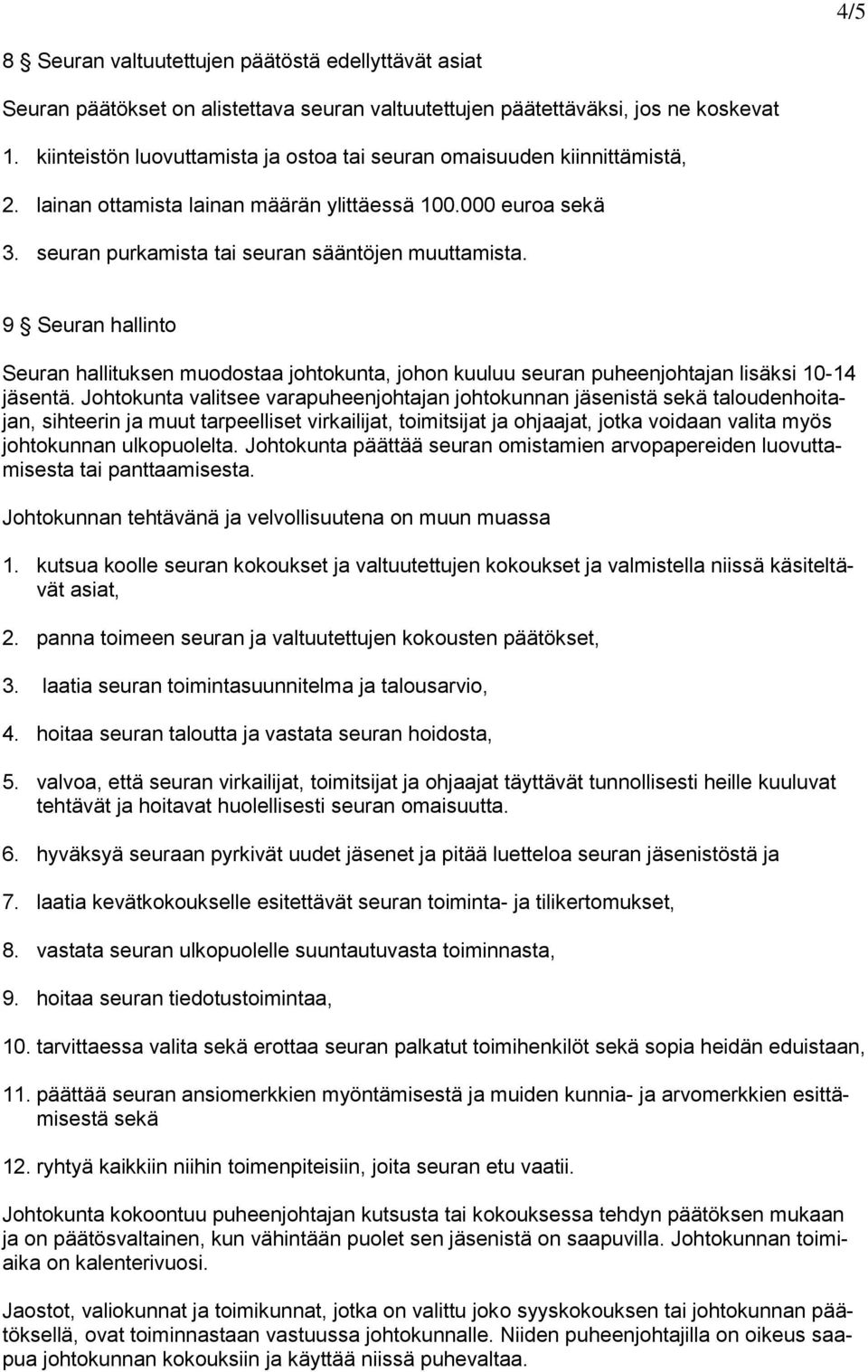 9 Seuran hallinto Seuran hallituksen muodostaa johtokunta, johon kuuluu seuran puheenjohtajan lisäksi 10-14 jäsentä.