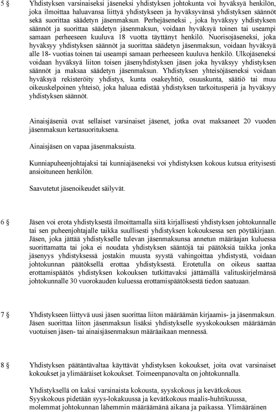 Nuorisojäseneksi, joka hyväksyy yhdistyksen säännöt ja suorittaa säädetyn jäsenmaksun, voidaan hyväksyä alle 18- vuotias toinen tai useampi samaan perheeseen kuuluva henkilö.