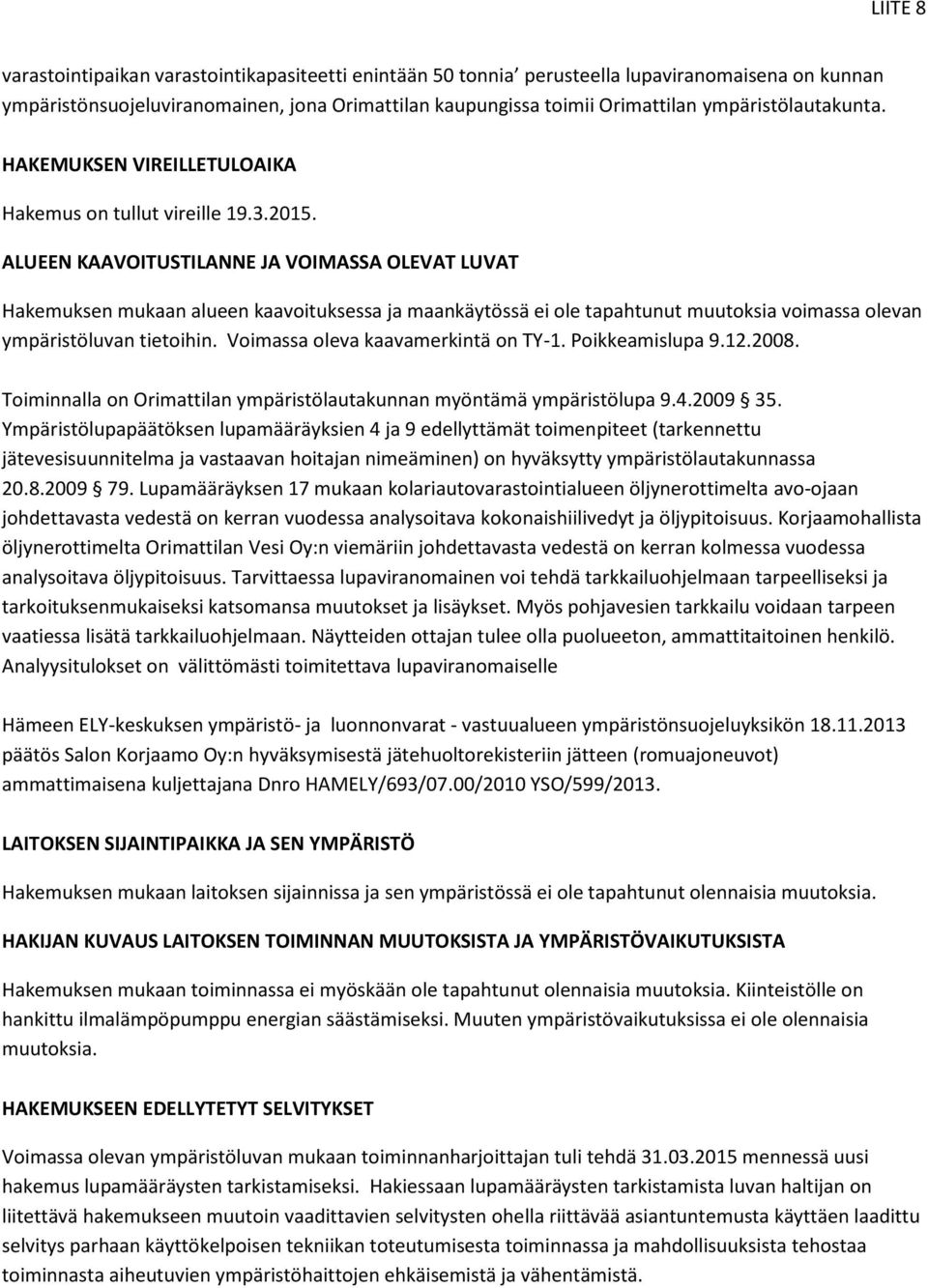 ALUEEN KAAVOITUSTILANNE JA VOIMASSA OLEVAT LUVAT Hakemuksen mukaan alueen kaavoituksessa ja maankäytössä ei ole tapahtunut muutoksia voimassa olevan ympäristöluvan tietoihin.