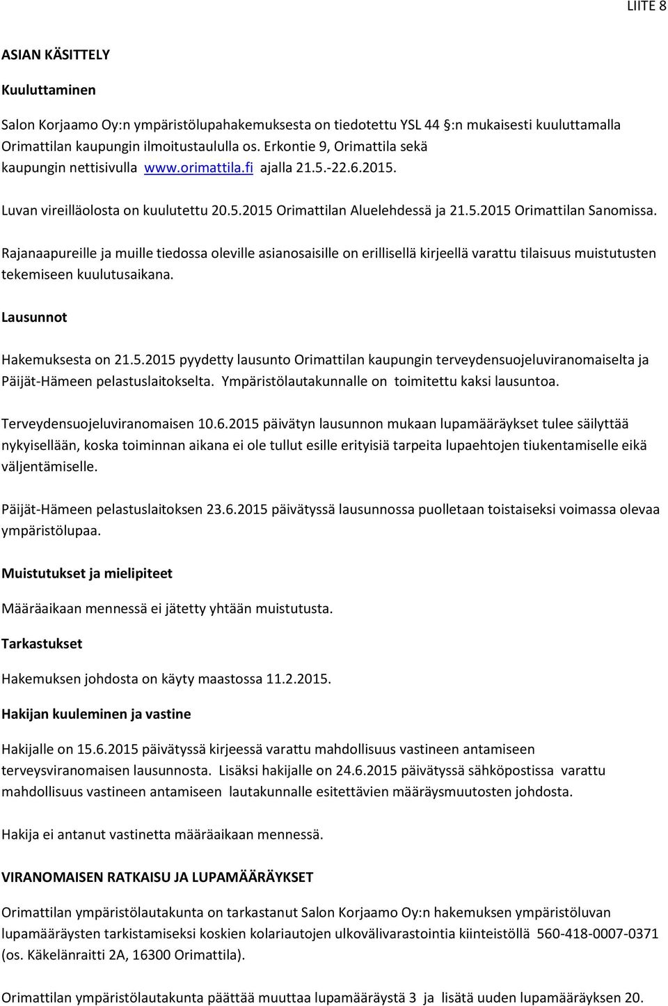 Rajanaapureille ja muille tiedossa oleville asianosaisille on erillisellä kirjeellä varattu tilaisuus muistutusten tekemiseen kuulutusaikana. Lausunnot Hakemuksesta on 21.5.