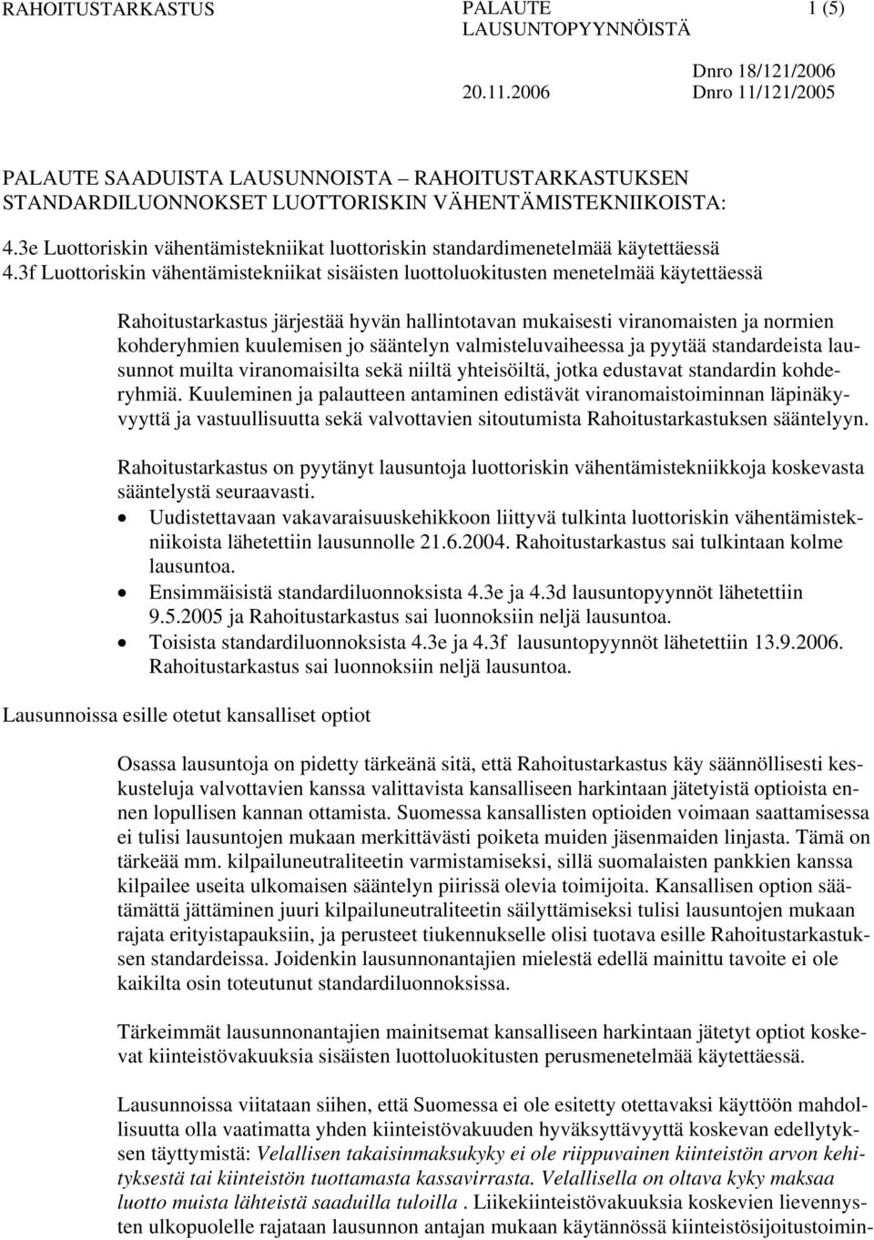 sääntelyn valmisteluvaiheessa ja pyytää standardeista lausunnot muilta viranomaisilta sekä niiltä yhteisöiltä, jotka edustavat standardin kohderyhmiä.