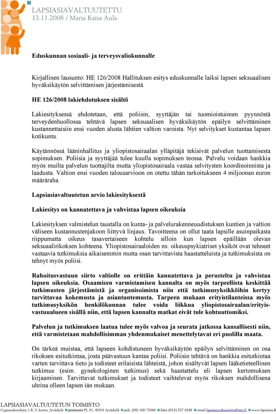 järjestämisestä HE 126/2008 lakiehdotuksen sisältö Lakiesityksessä ehdotetaan, että poliisin, syyttäjän tai tuomioistuimen pyynnöstä terveydenhuollossa tehtävä lapsen seksuaalisen hyväksikäytön