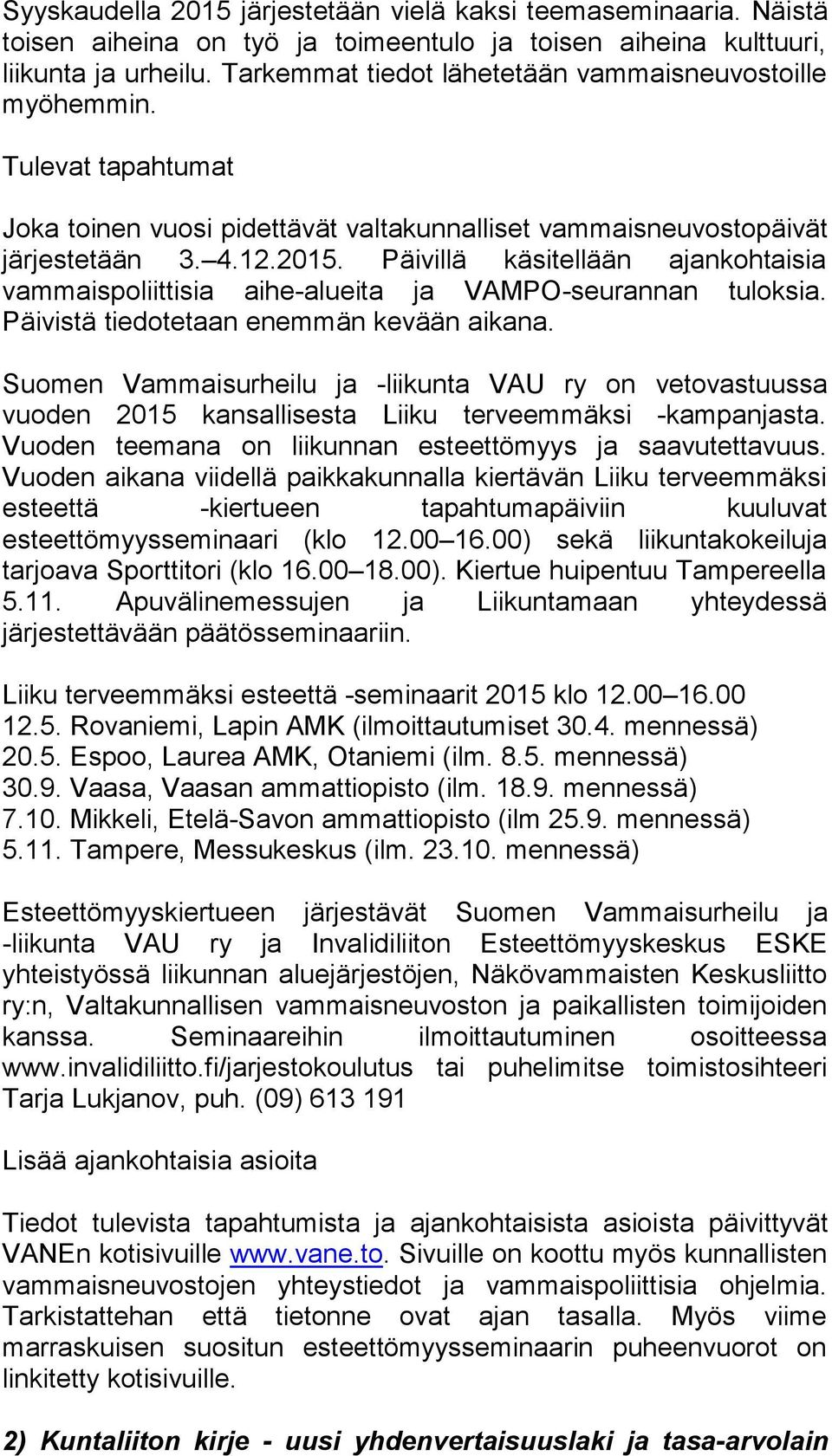 Päivillä käsitellään ajankohtaisia vammaispoliittisia aihe-alueita ja VAMPO-seurannan tuloksia. Päivistä tiedotetaan enemmän kevään aikana.