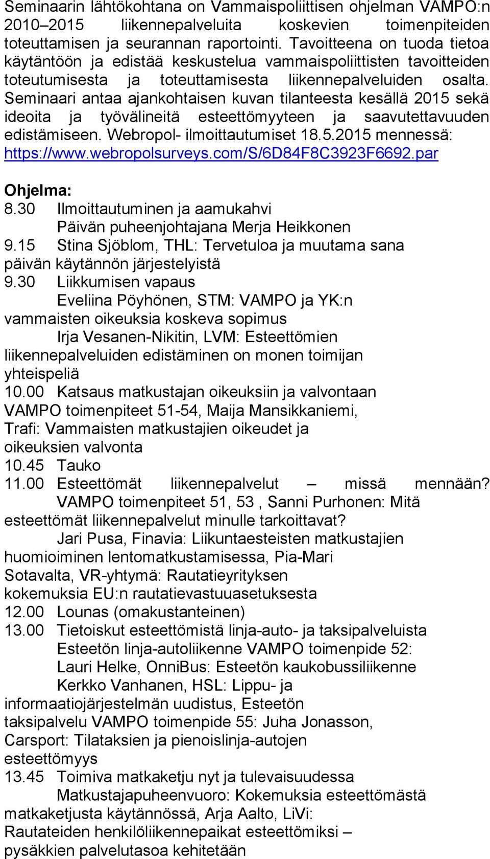 Seminaari antaa ajankohtaisen kuvan tilanteesta kesällä 2015 sekä ideoita ja työvälineitä esteettömyyteen ja saavutettavuuden edistämiseen. Webropol- ilmoittautumiset 18.5.2015 mennessä: https://www.