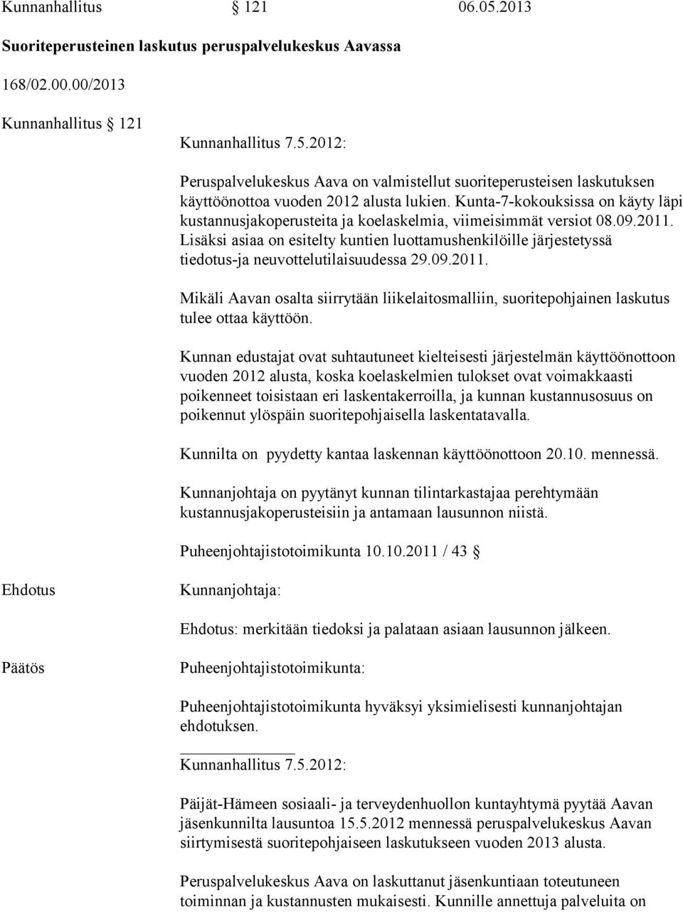 Lisäksi asiaa on esitelty kuntien luottamushenkilöille järjestetyssä tiedotus-ja neuvottelutilaisuudessa 29.09.2011.